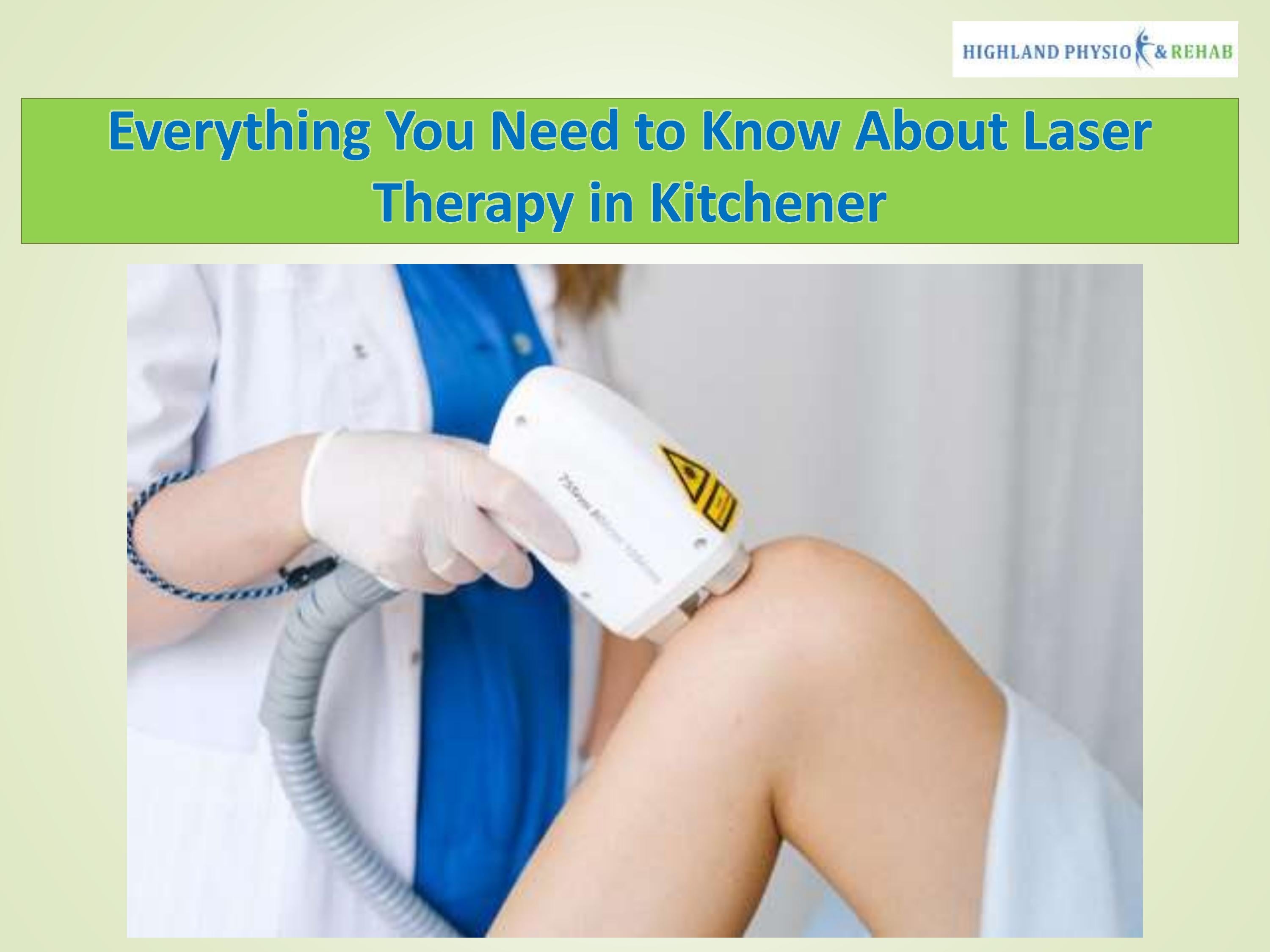 Everything You Need to Know About Laser Therapy in Kitchener by highlandphysioandrehab Issuu