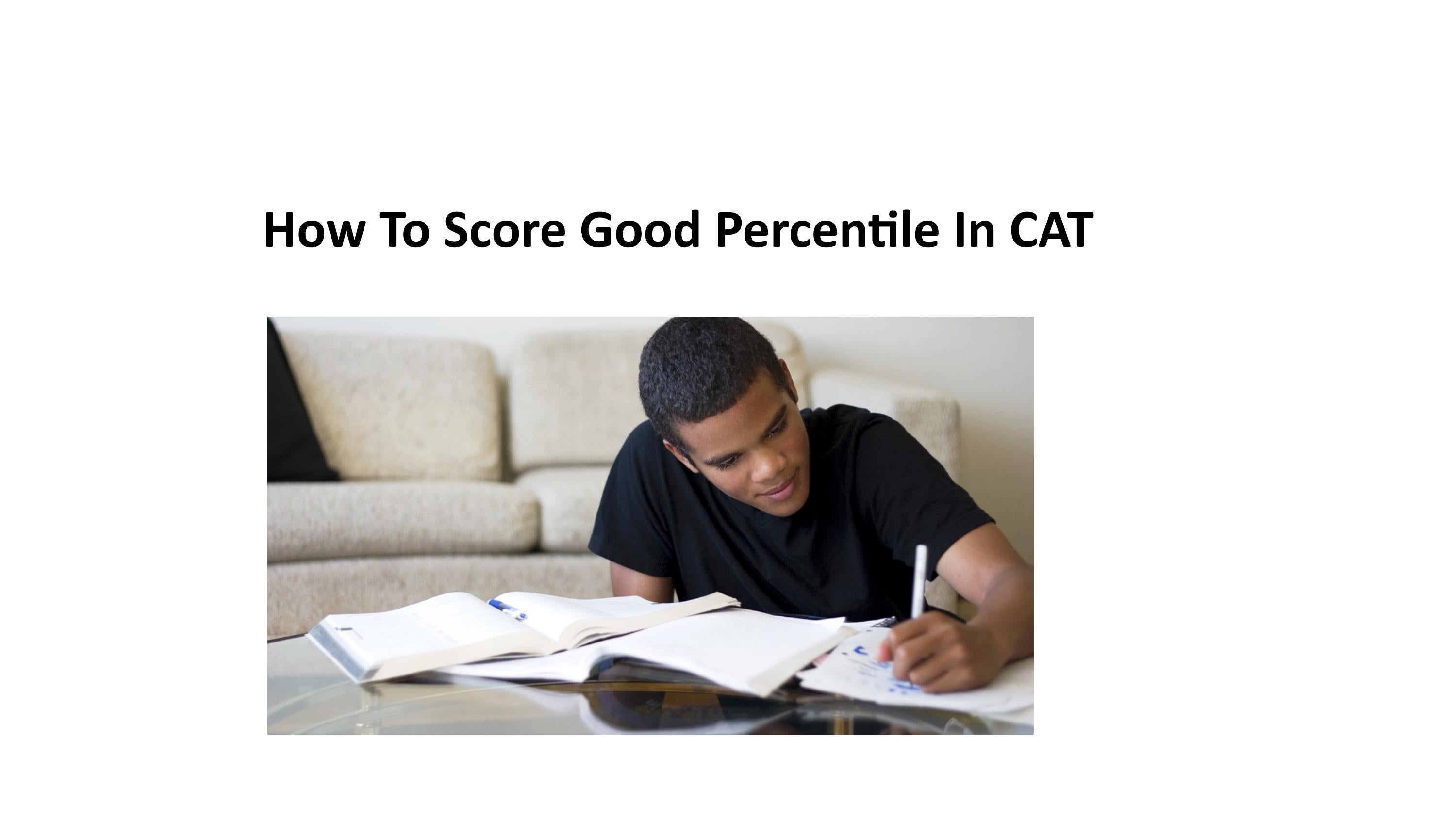 How To Score Good Percentile In CAT by learntheta Issuu