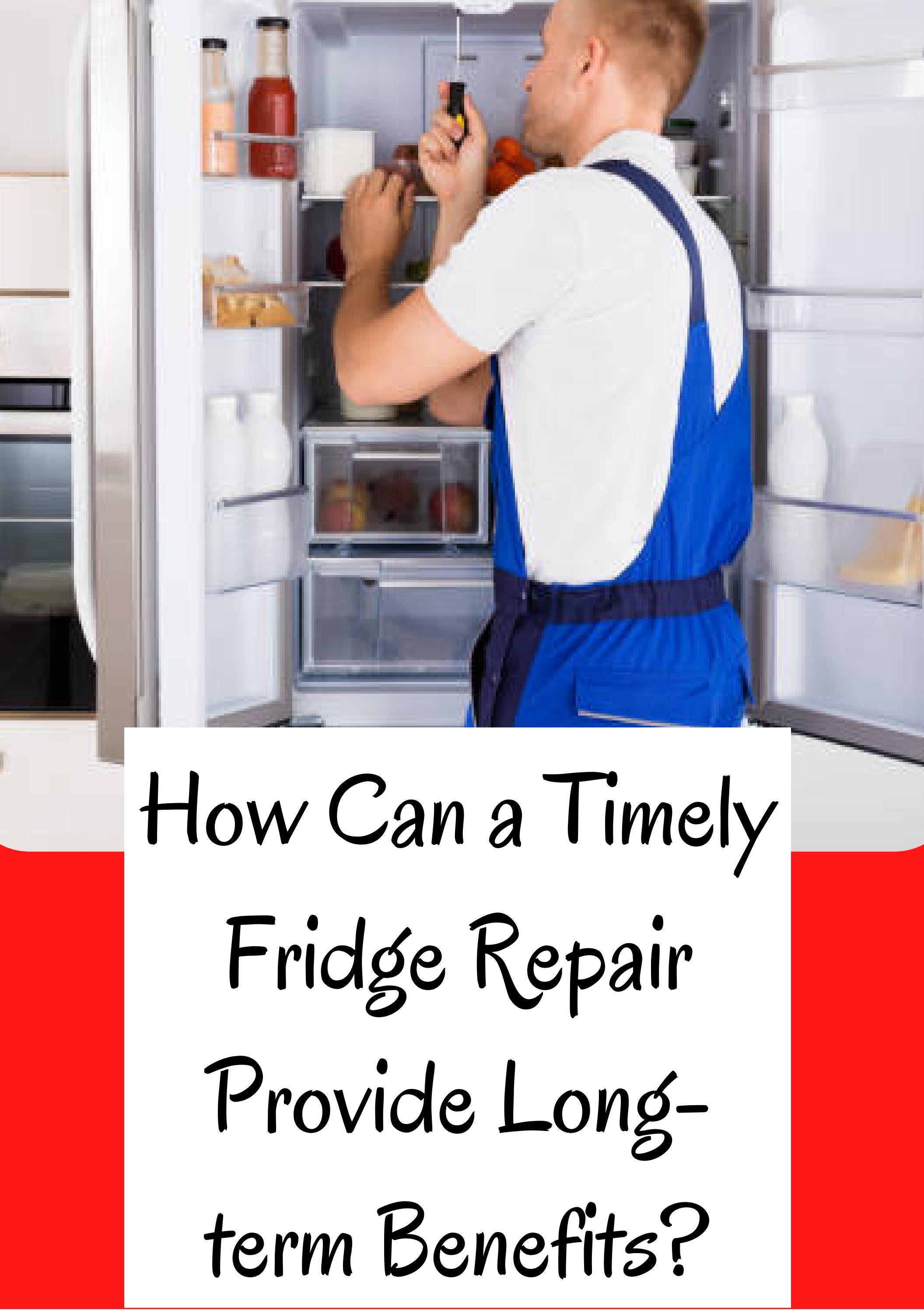 How Can a Timely Fridge Repair Provide Longterm Benefits? by