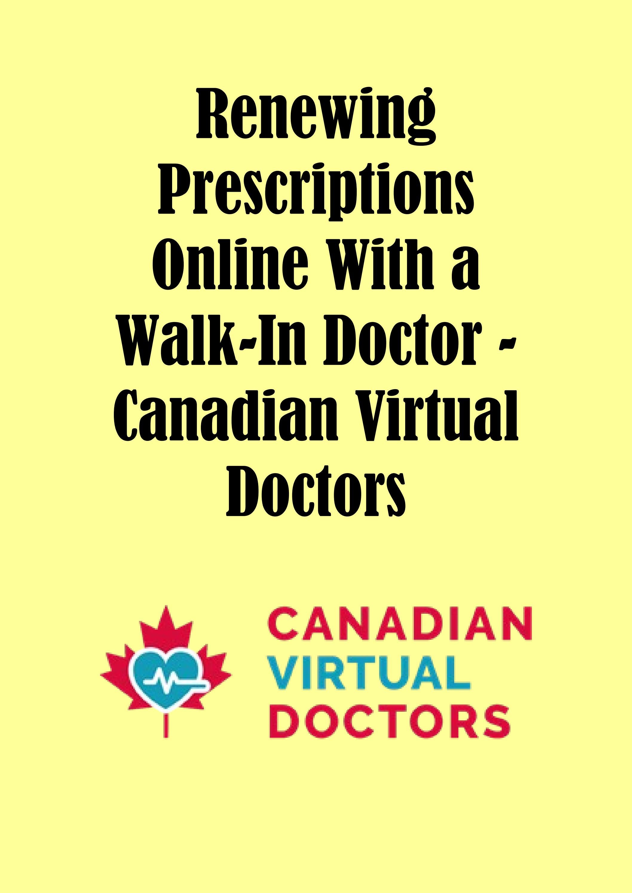 Renewing Prescriptions Online With a WalkIn Doctor Canadian Virtual