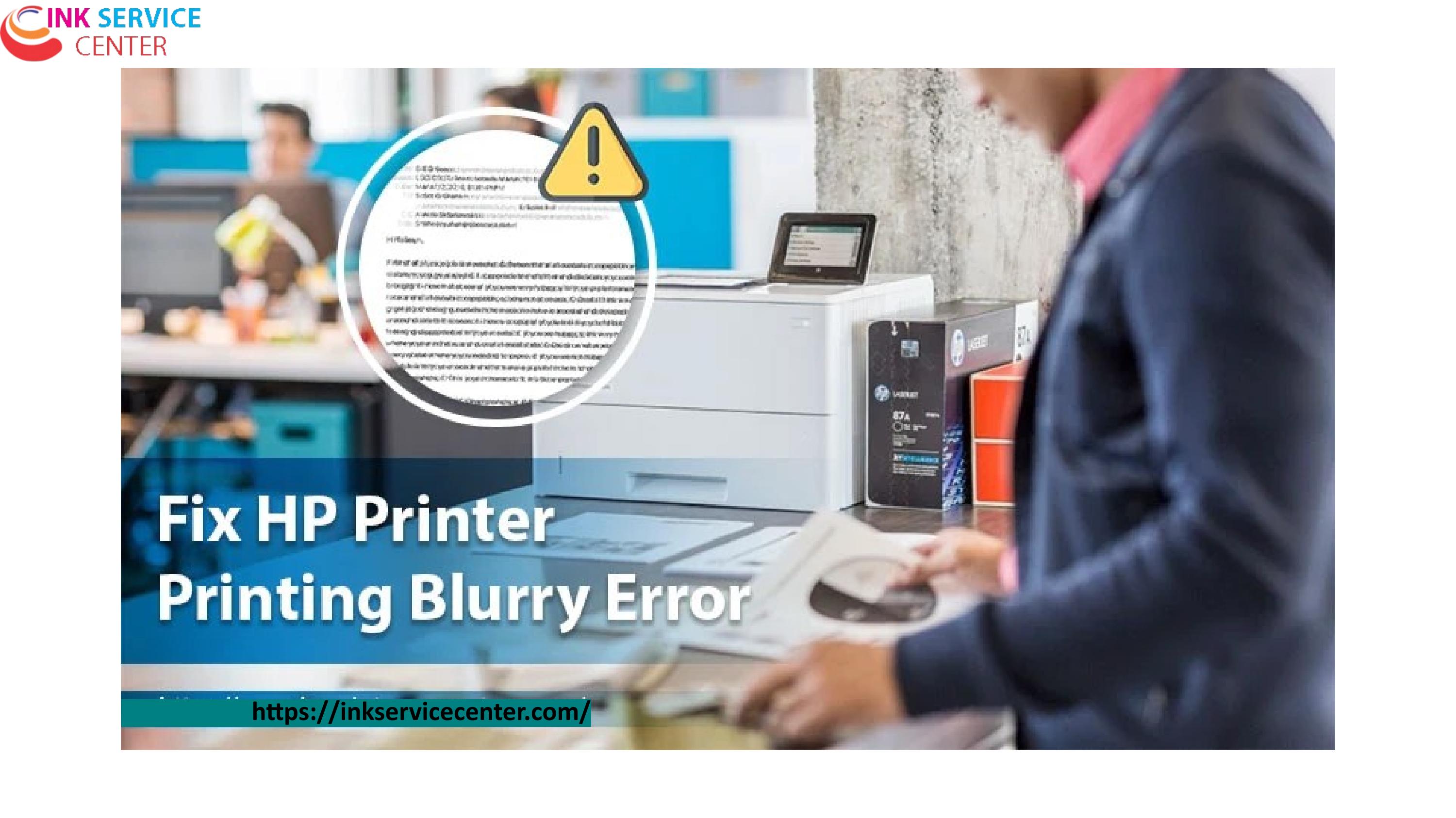 How to Fix HP Printer Printing Blurry Issue by inkservicecenter Issuu