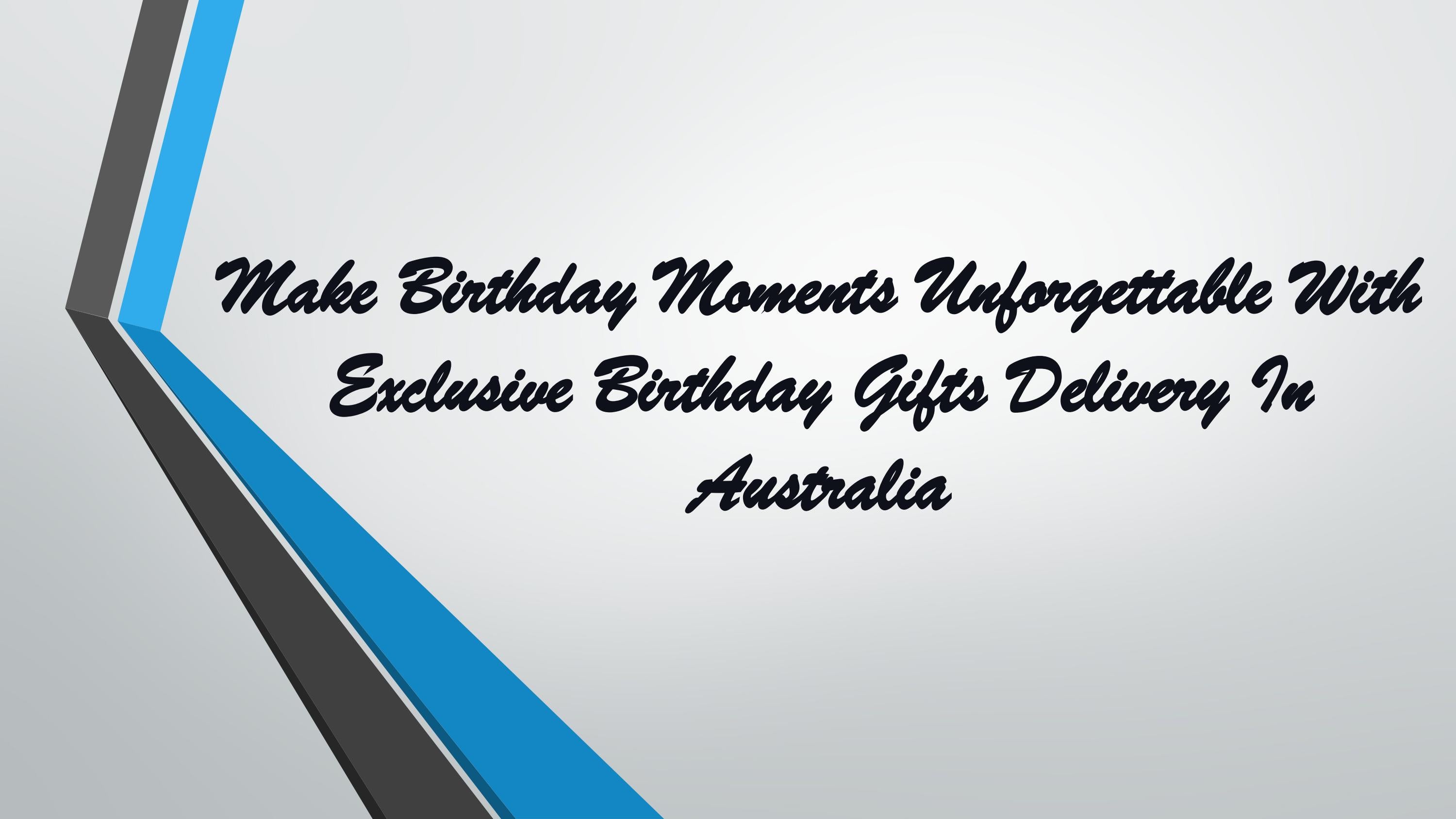 Make Birthday Moments With Exclusive Birthday Gifts