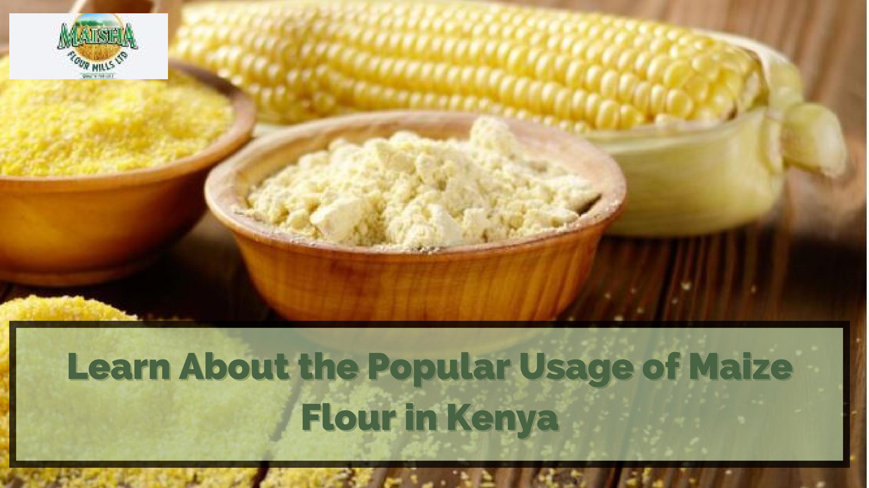 Learn About the Popular Usage of Maize Flour in Kenya by maishaflours