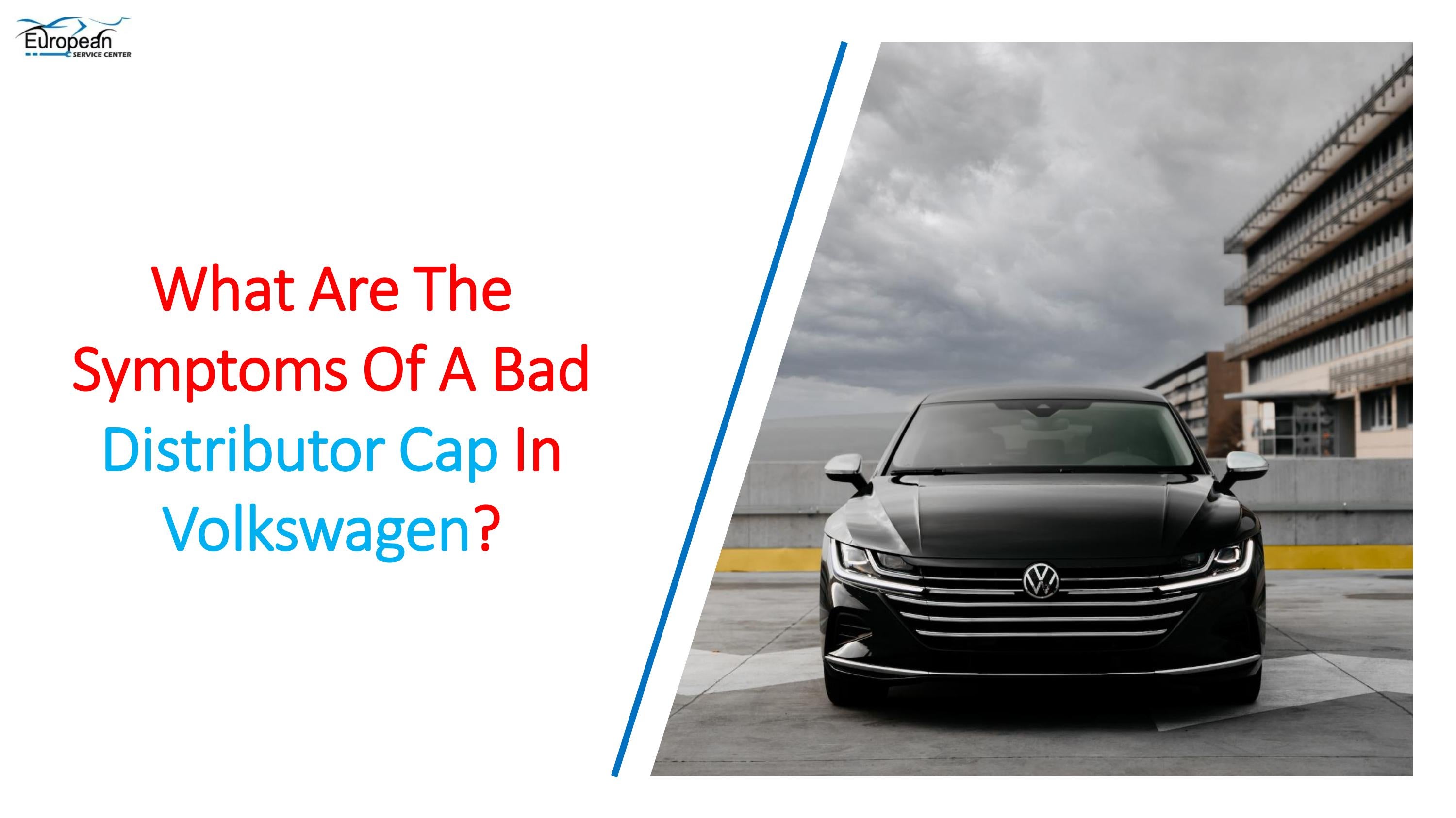 What Are The Symptoms Of A Bad Distributor Cap In Volkswagen by