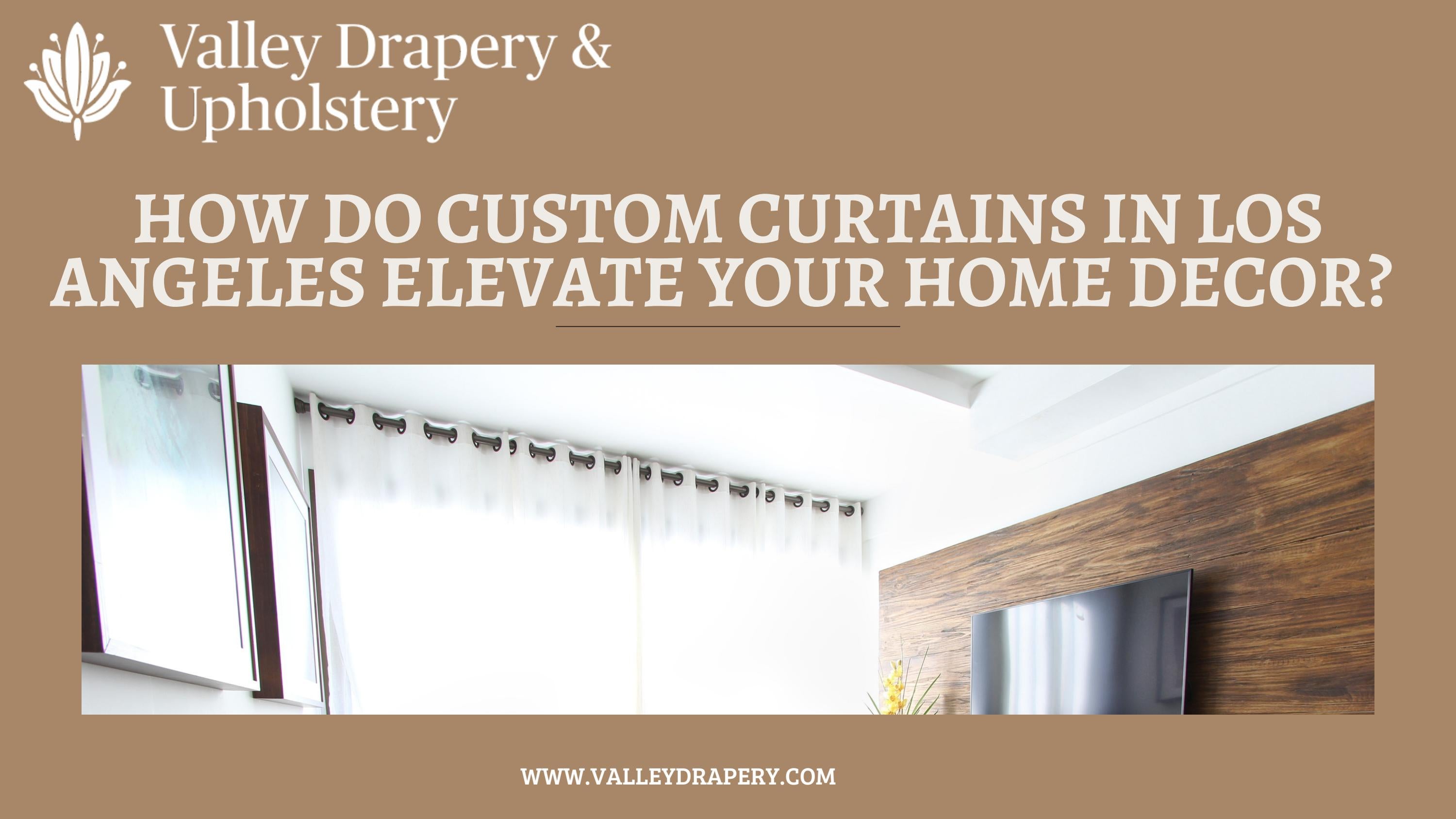 How do custom curtains in los angeles elevate your home decor? Valley