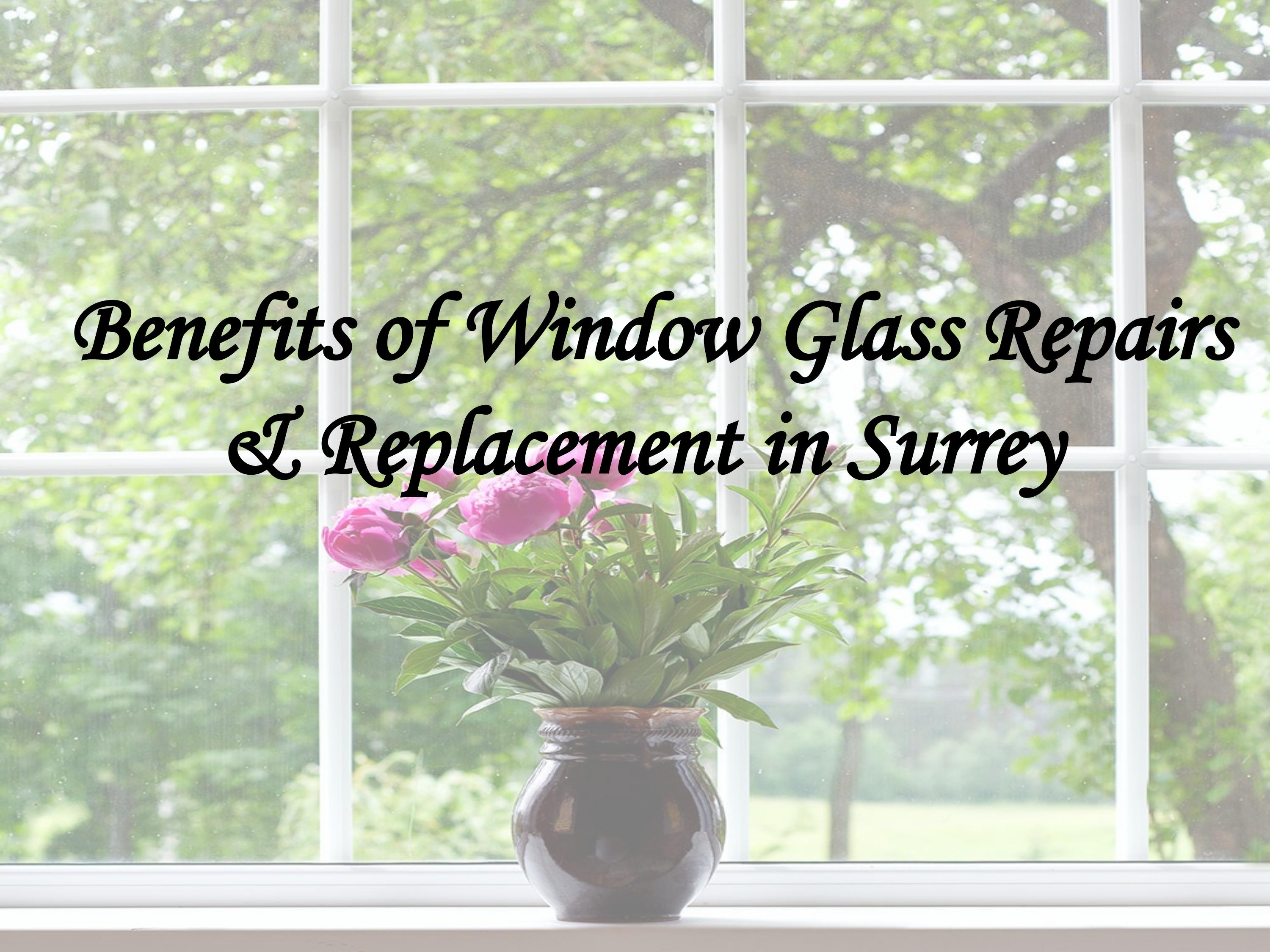 Benefits of Window Glass Repairs & Replacement in Surrey by Shine Glass