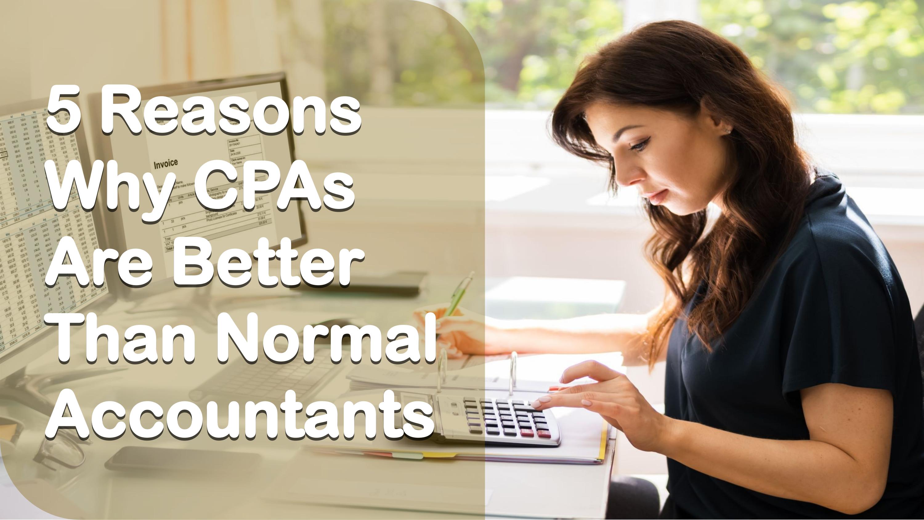 5 Reasons Why CPAs Are Better Than Normal Accountants by Harley Green