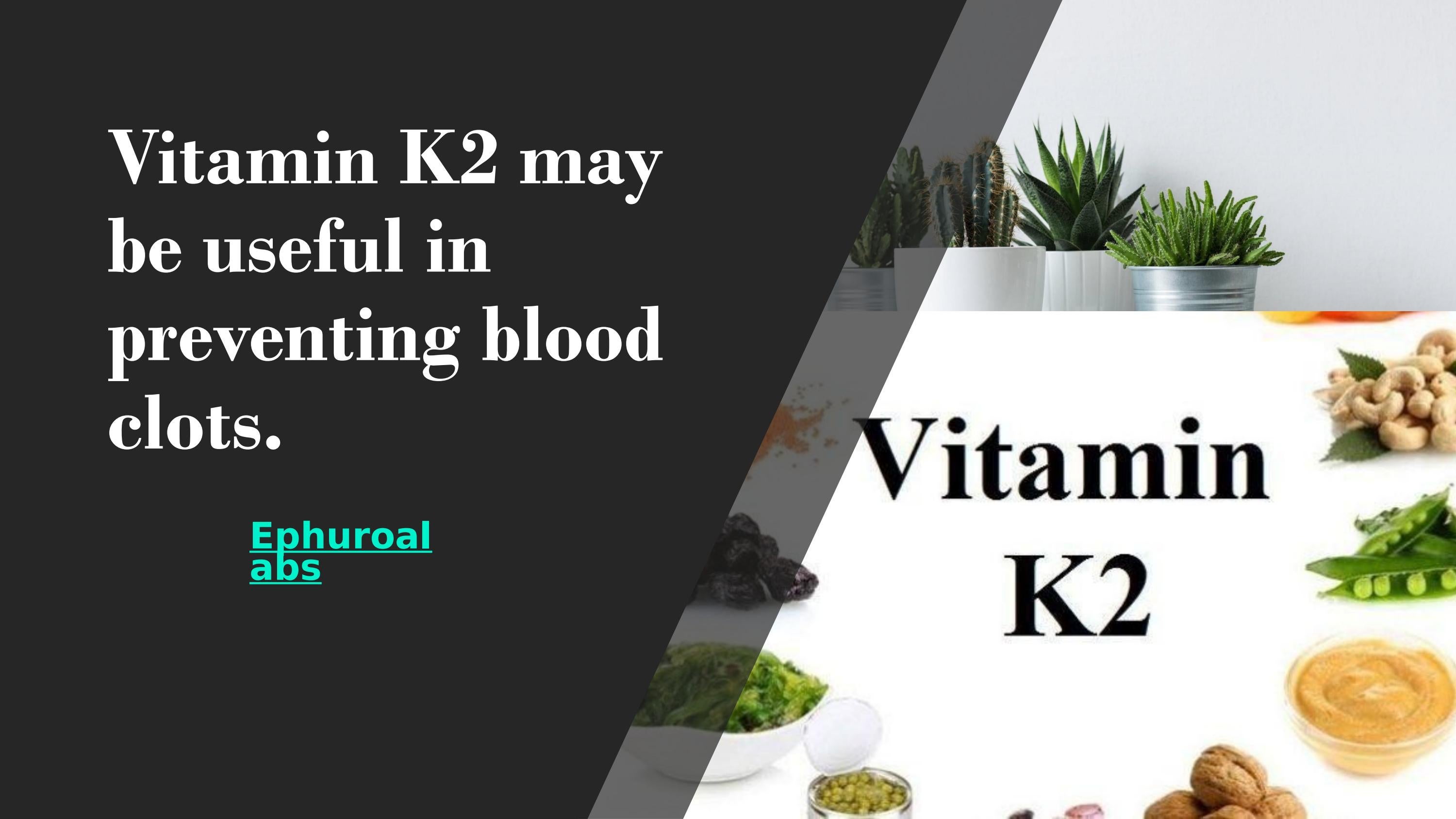 Vitamin K2 may be useful in preventing blood clots. by Sharon Jack Issuu
