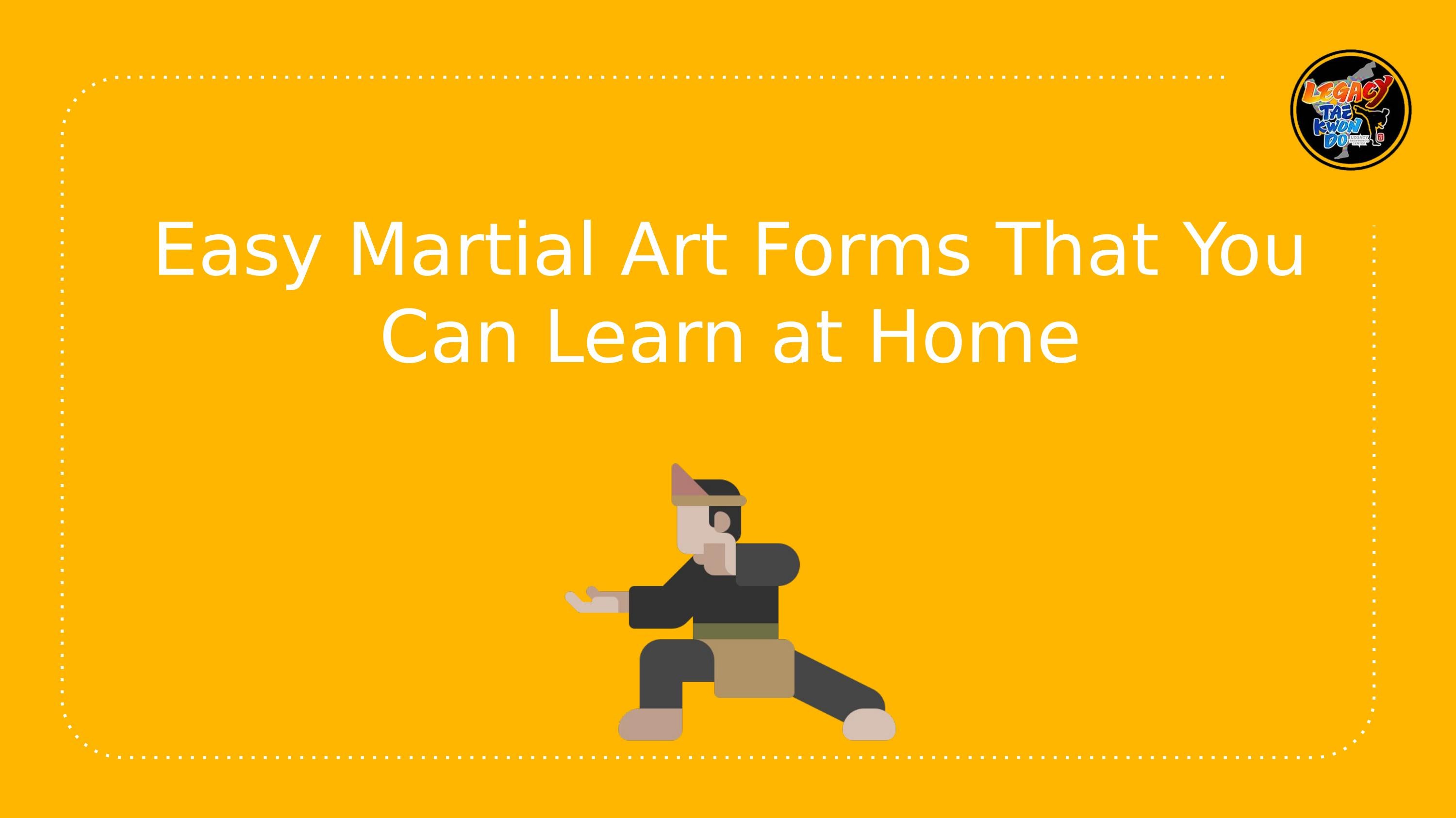 Easy Martial Art Forms That You Can Learn at Home by Legacy Taekwondo