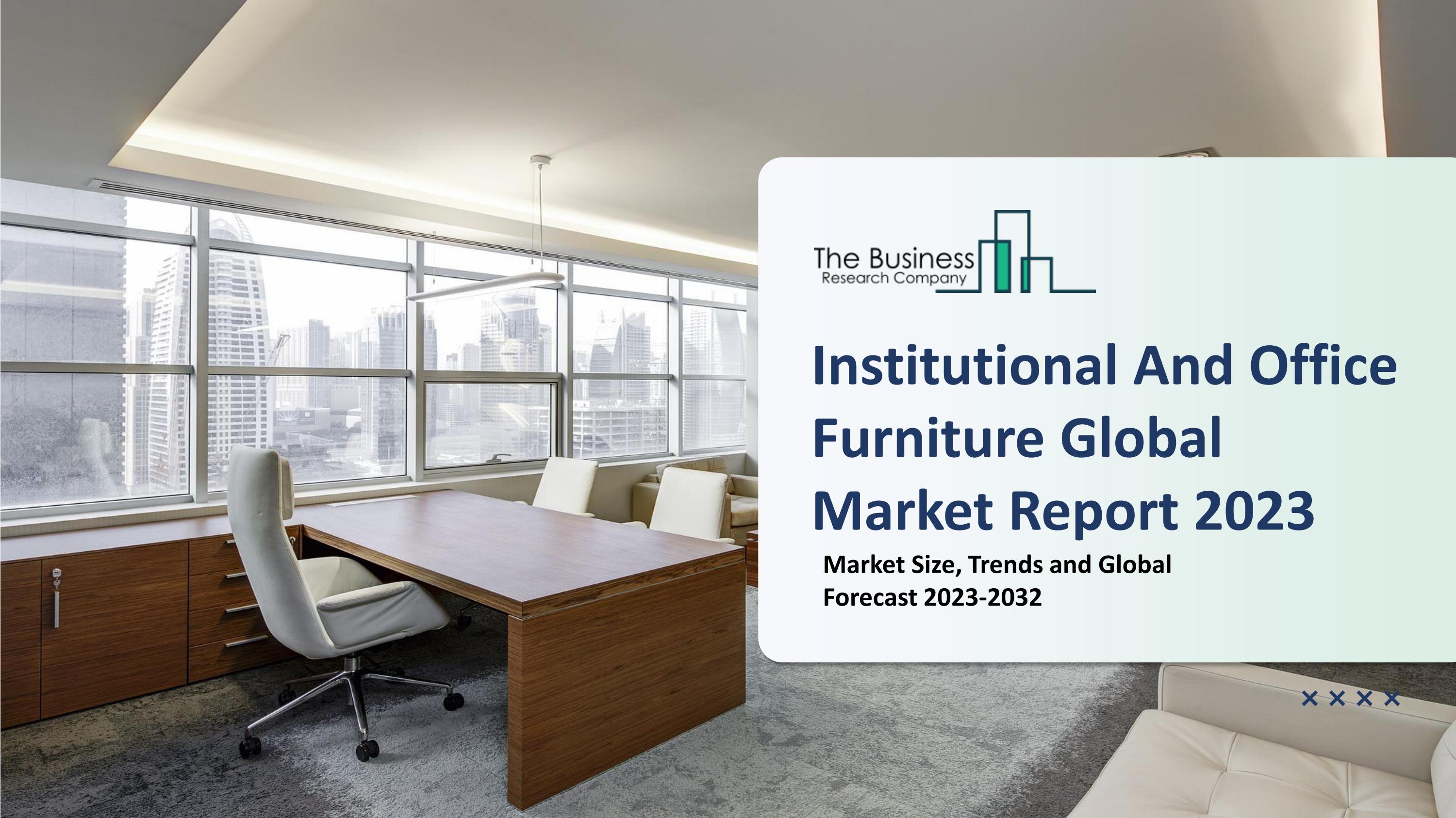 Institutional And Office Furniture Market Size, Share, Growth Factors