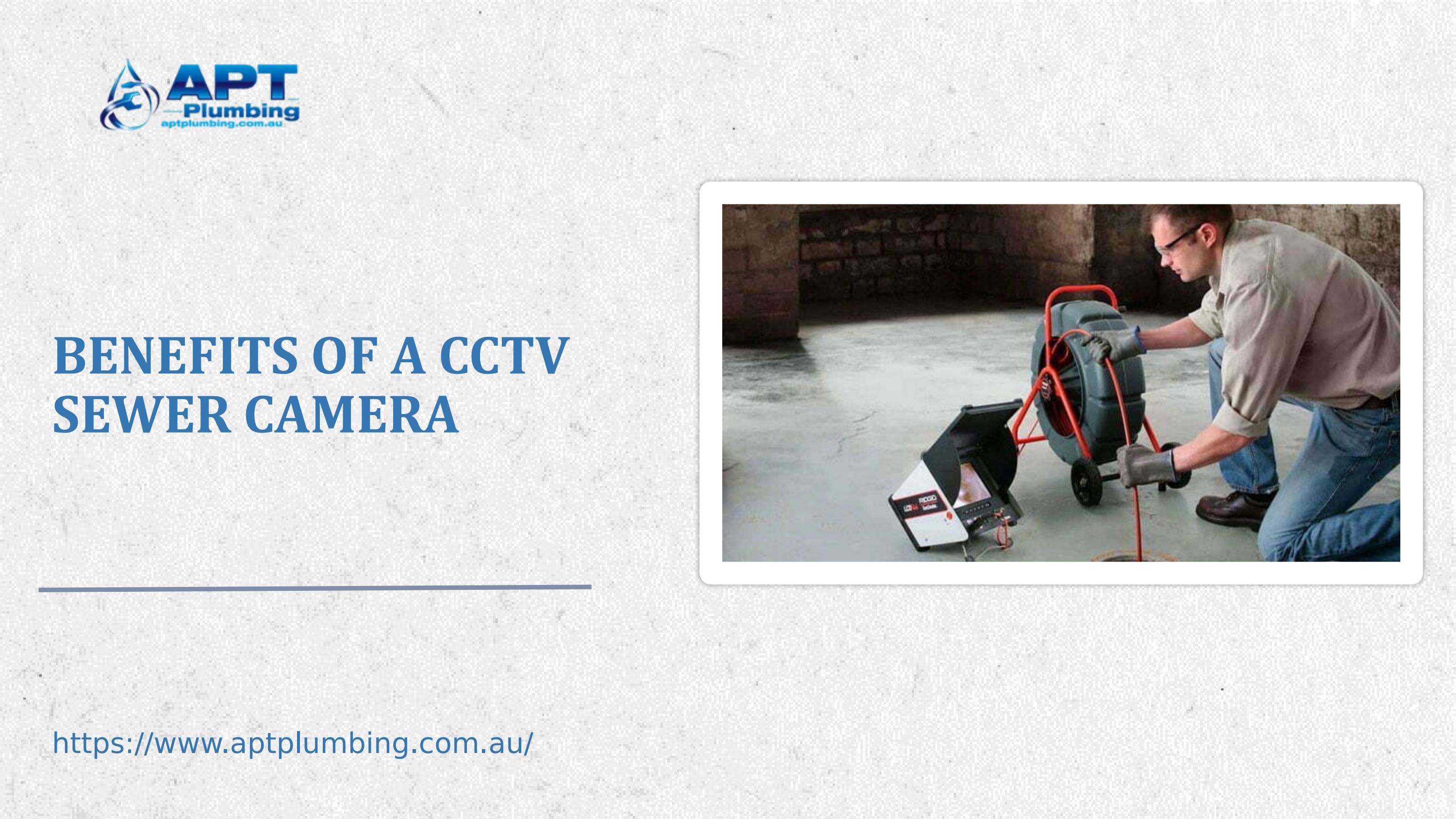 Benefits Of A CCTV Sewer Camera Inspection by APT PLUMBING Issuu