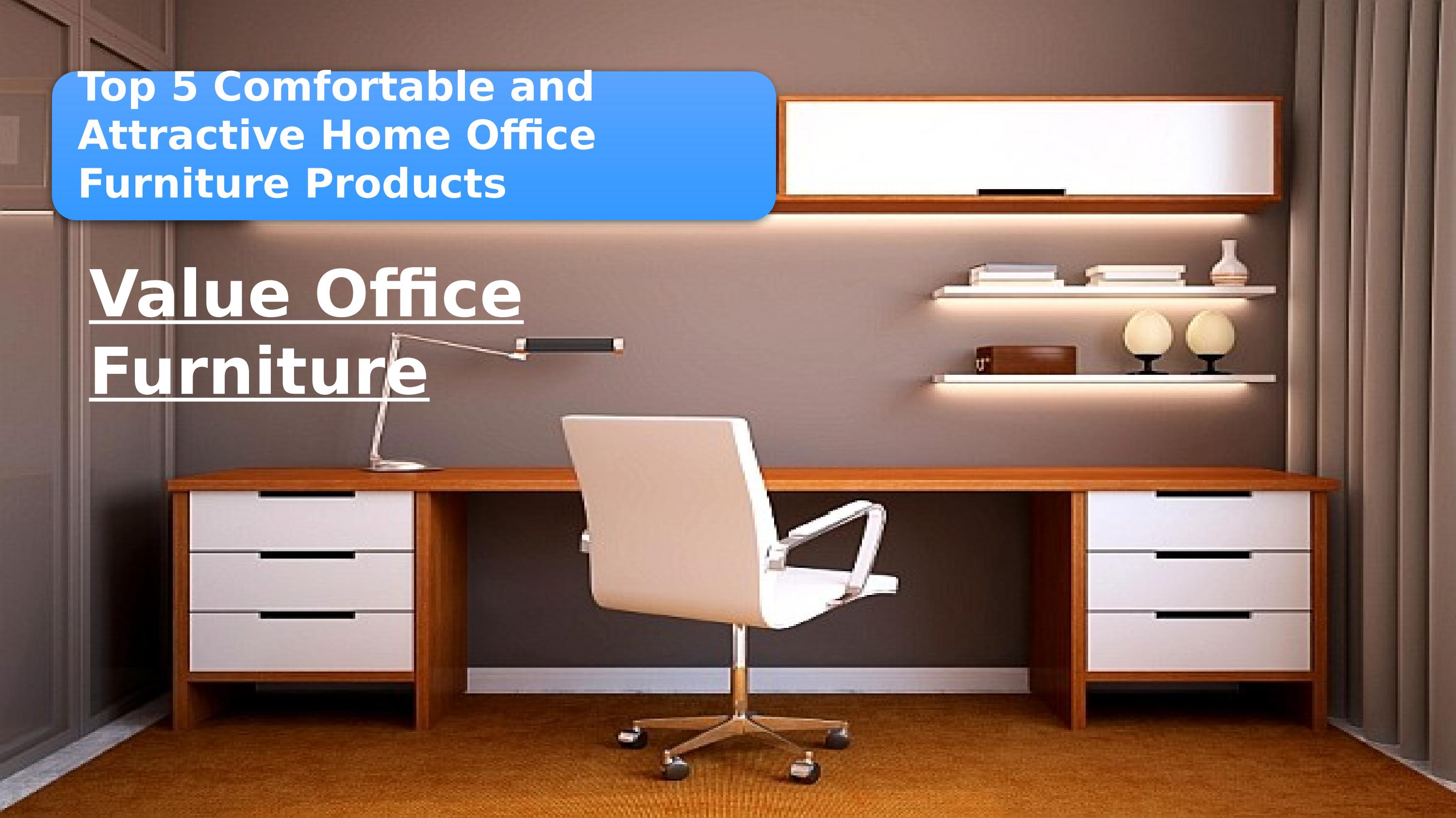 Top 5 Comfortable and Attractive Home Office Furniture Products | Value ...