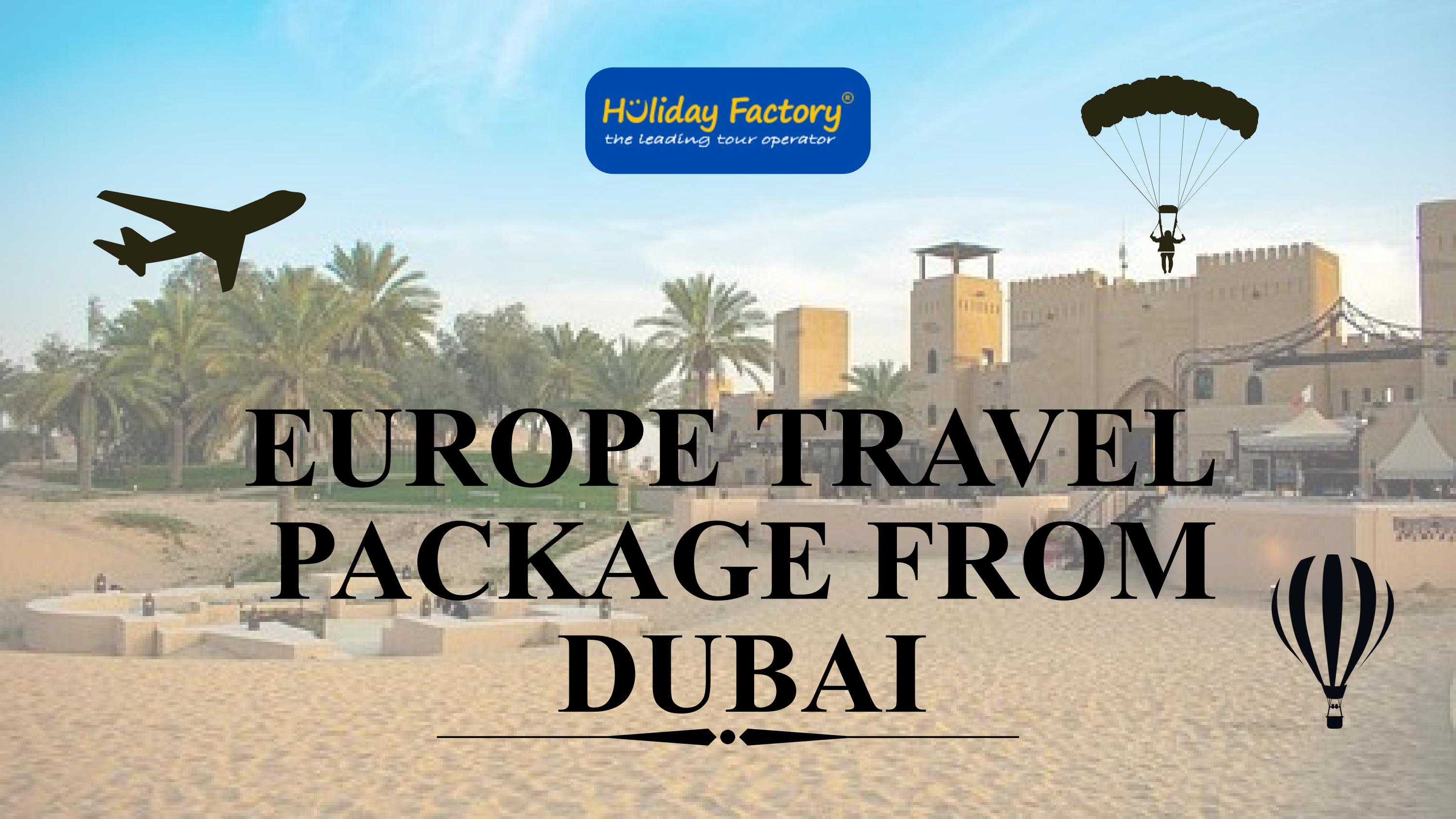 BEST EUROPE TRAVEL PACKAGE FROM DUBAI HOLIDAY FACTORY by holiday