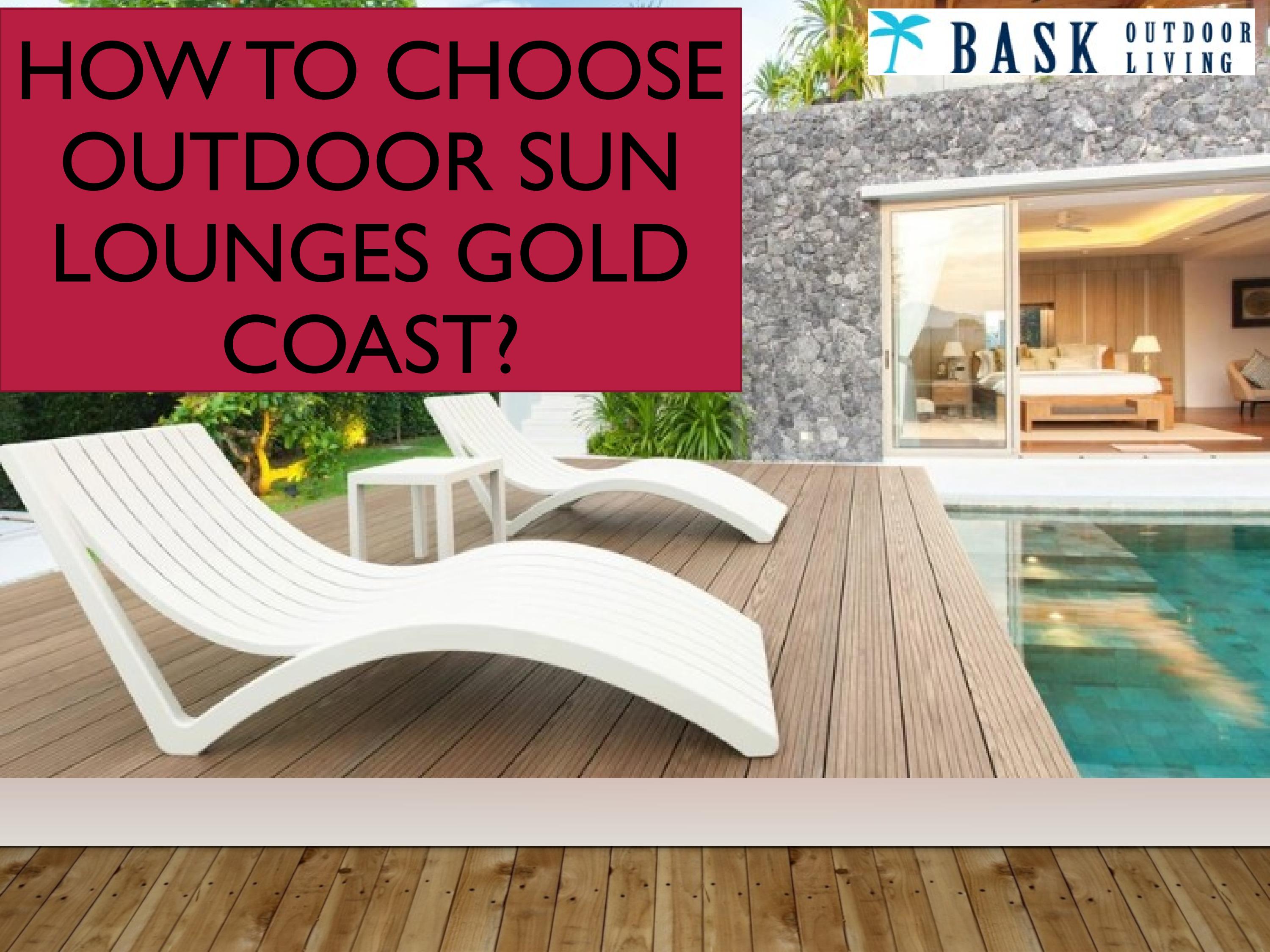 How to Choose Outdoor Sun Lounges Gold Coast? by Bask Outdoor Living