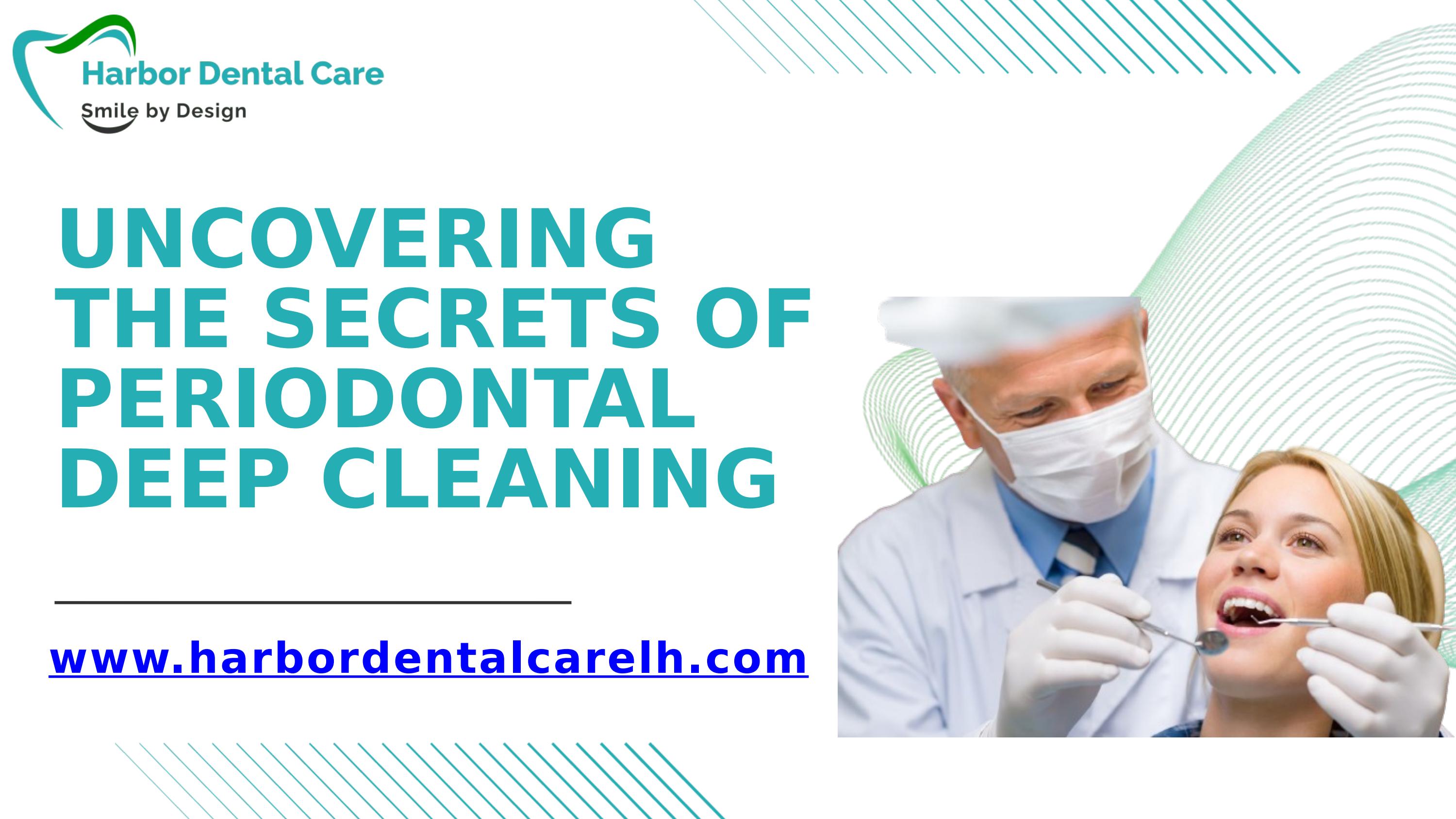 Uncovering the Secrets of Periodontal Deep Cleaning by Harbor Dental
