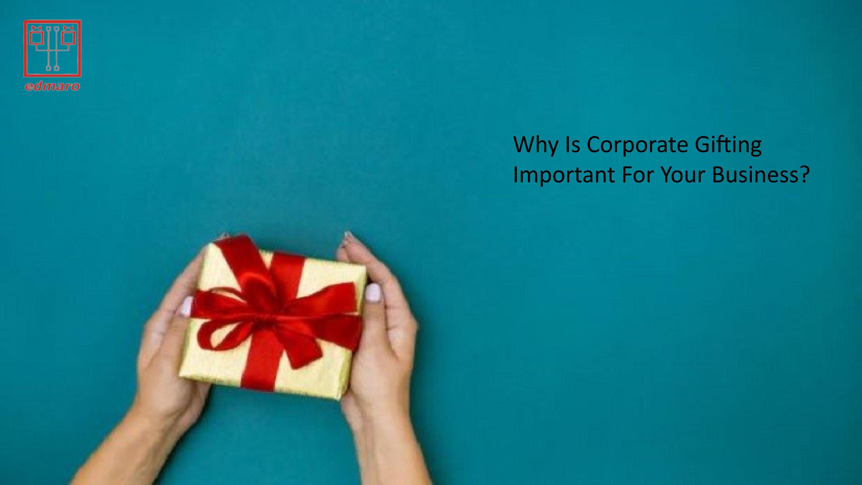 why-is-corporate-gifting-important-for-your-business-by-edmaro-issuu