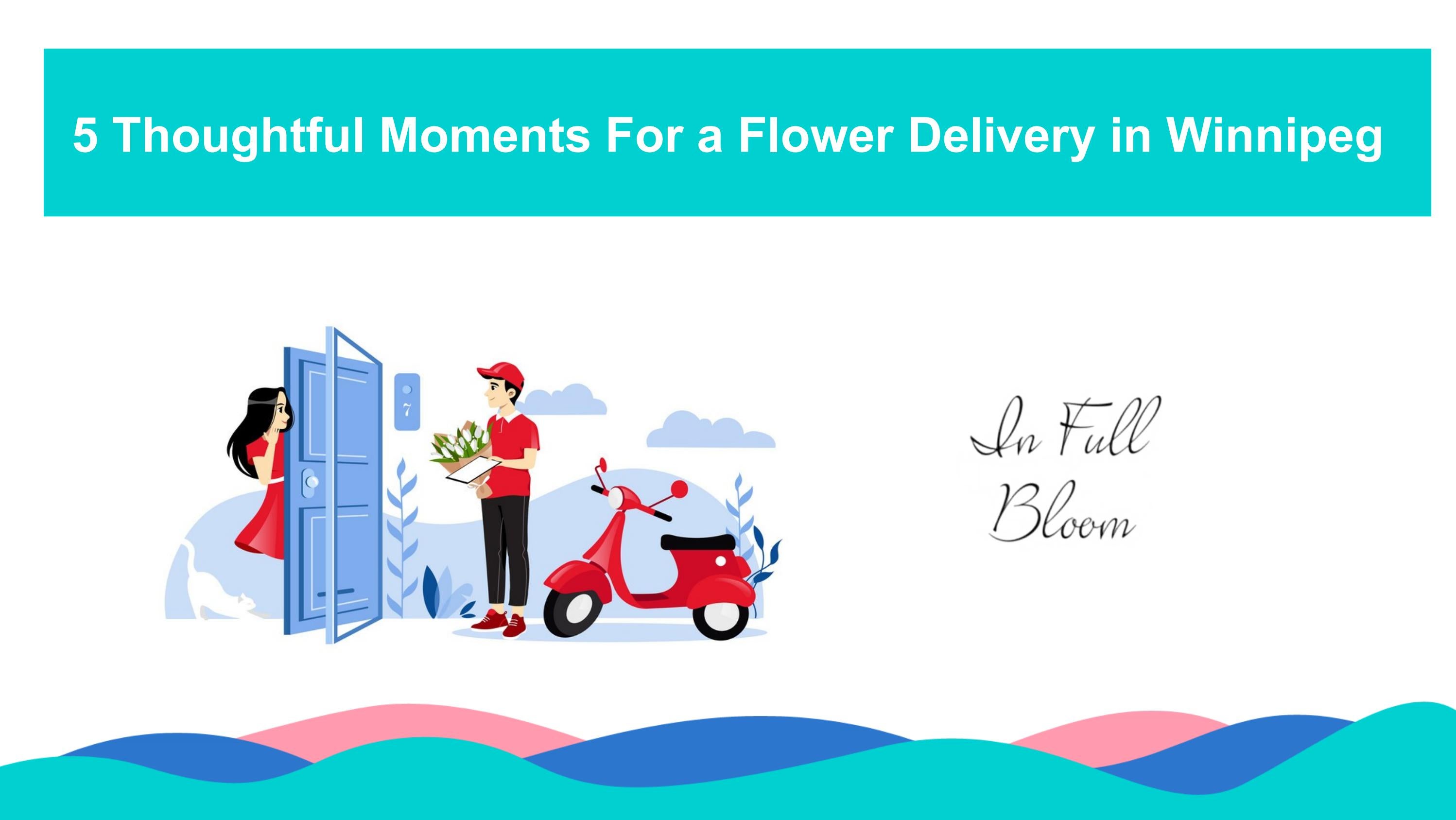 5 Thoughtful Moments For a Flower Delivery in Winnipeg by In Full Bloom Florists Issuu