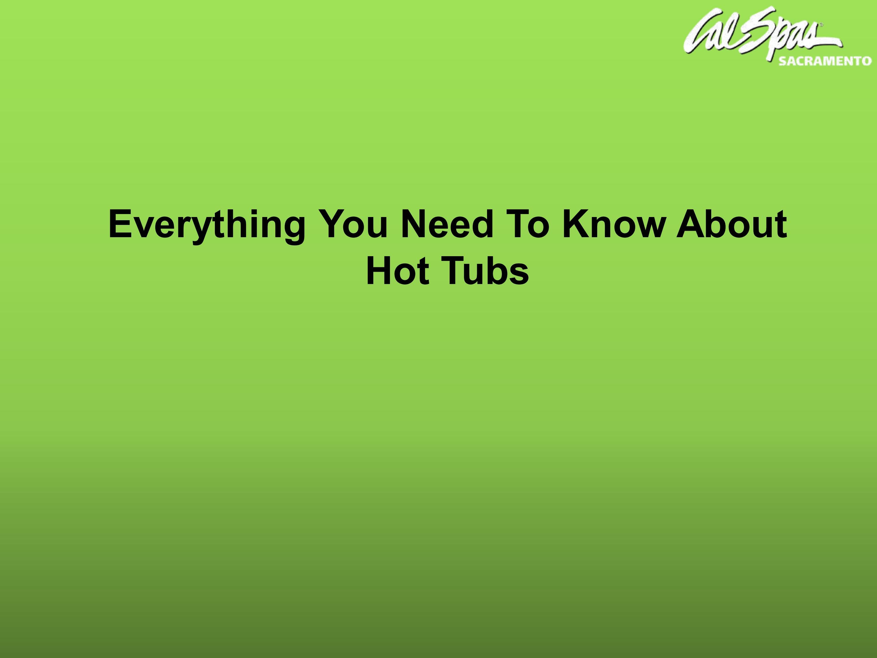 Everything You Need To Know About Hot Tubs by sacramentocalspas Issuu