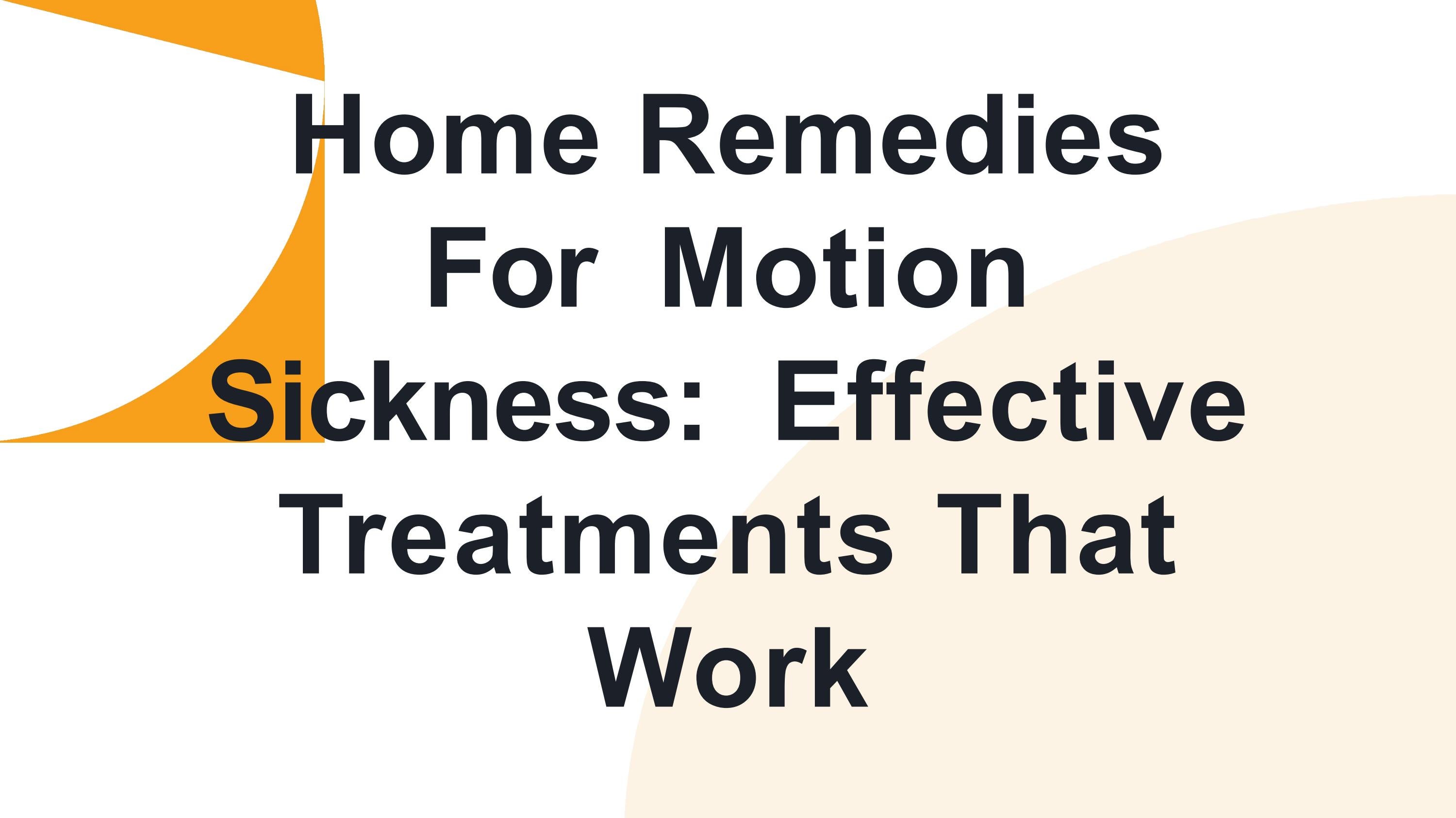 Home Remedies For Motion Sickness Effective Treatments That Work