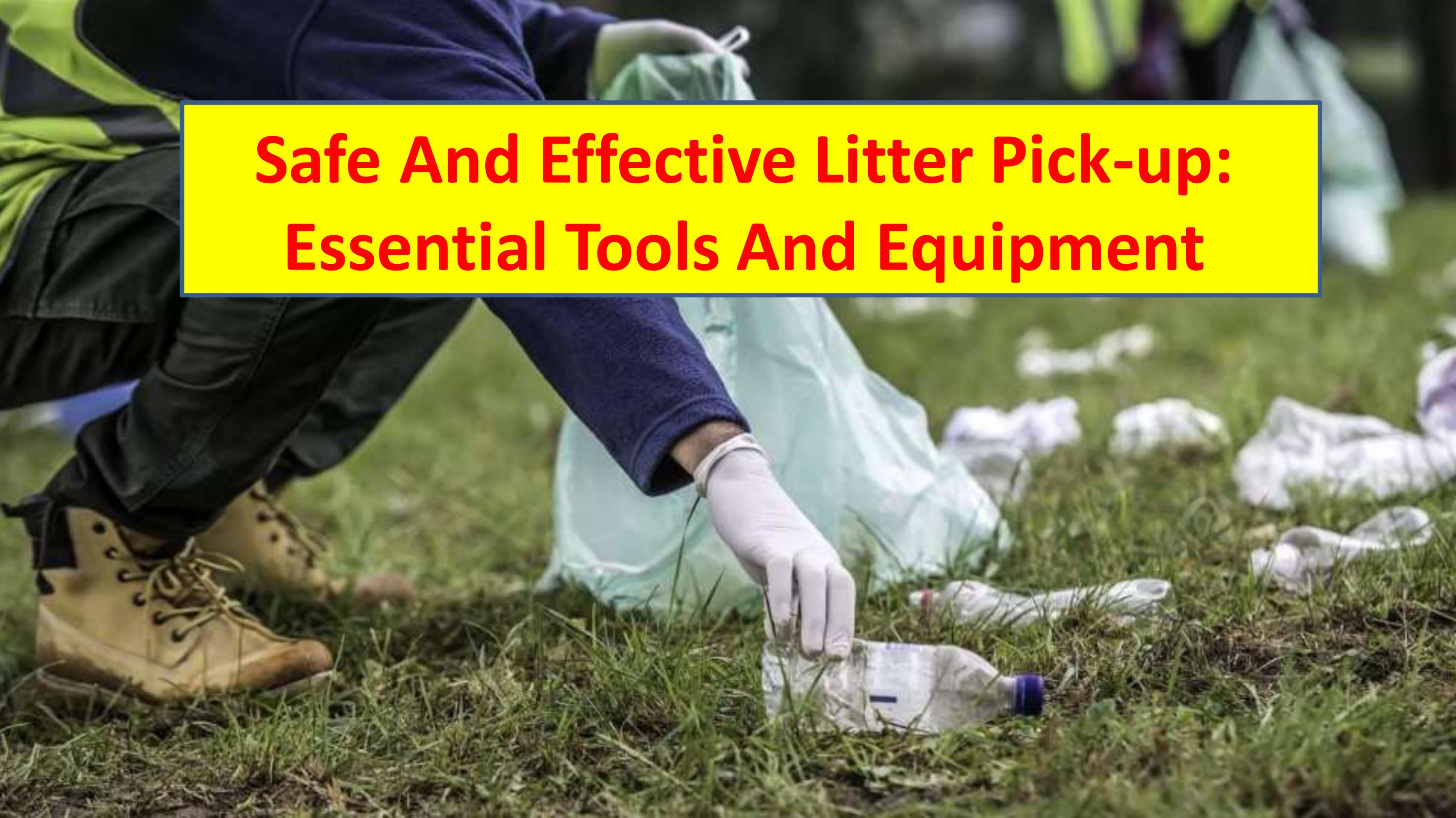 Safe And Effective Litter Pickup Essential Tools And Equipment by