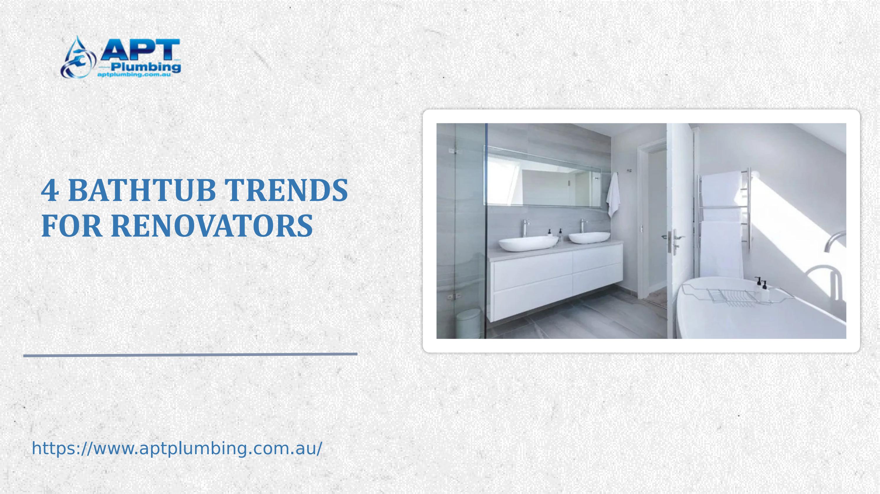 4 Bathtub trends for Renovators by APT PLUMBING Issuu