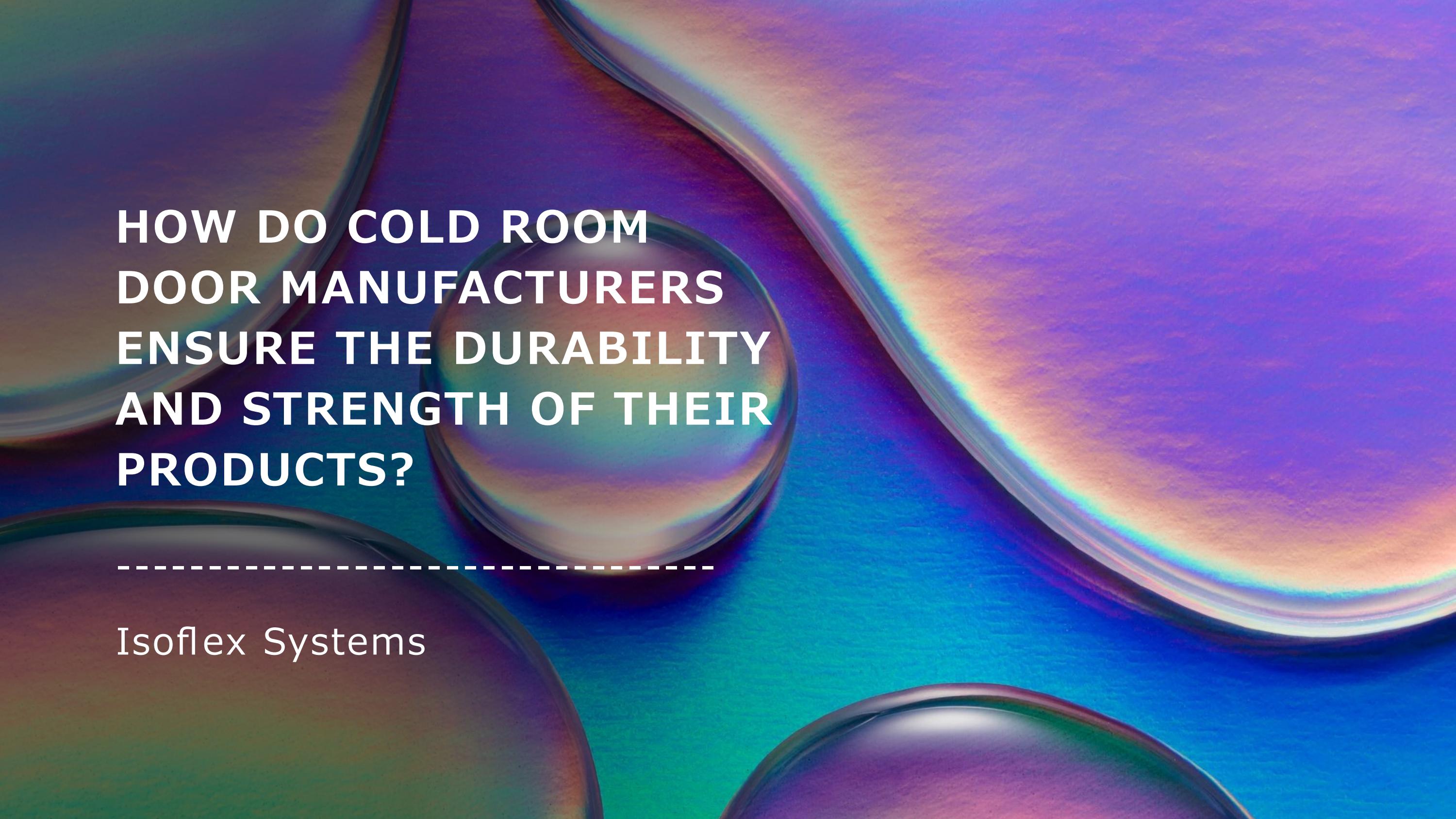 How do Cold Room Door Manufacturers ensure the durability and strength of their products? by iso