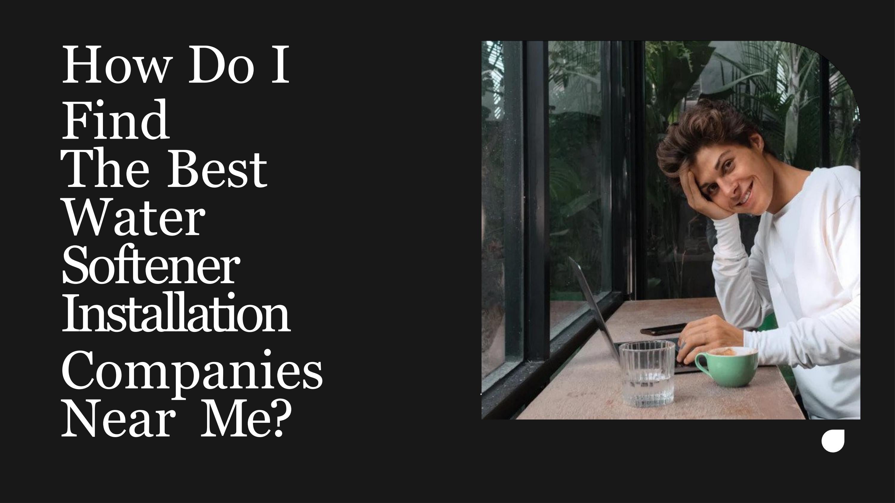 How Do I Find The Best Water Softener Installation Companies Near Me by