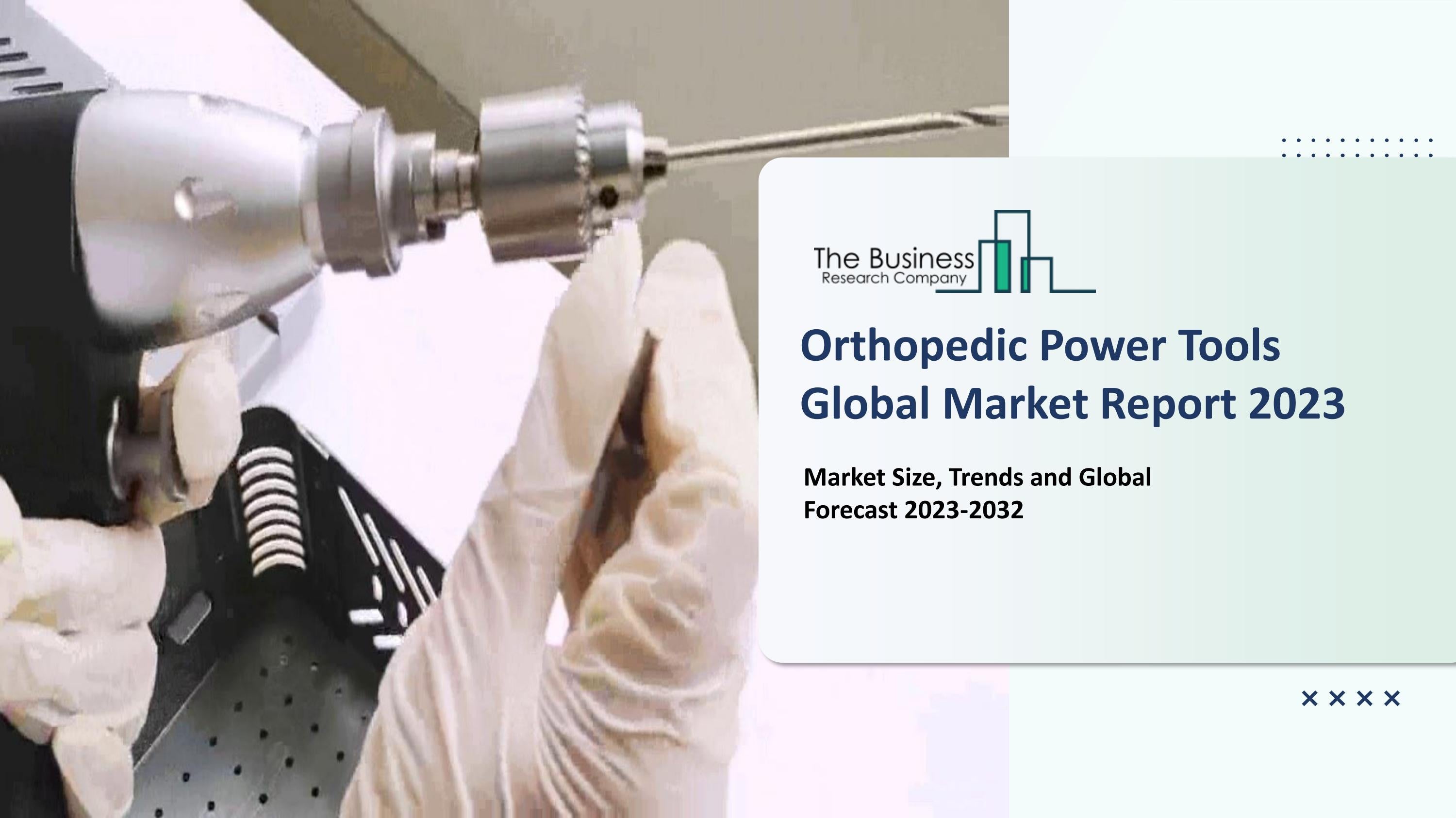 Bric Orthopedic Power Tools And Consumables Market Orthopedic Power Tools Market Key Trends And Strategies For Expansion
