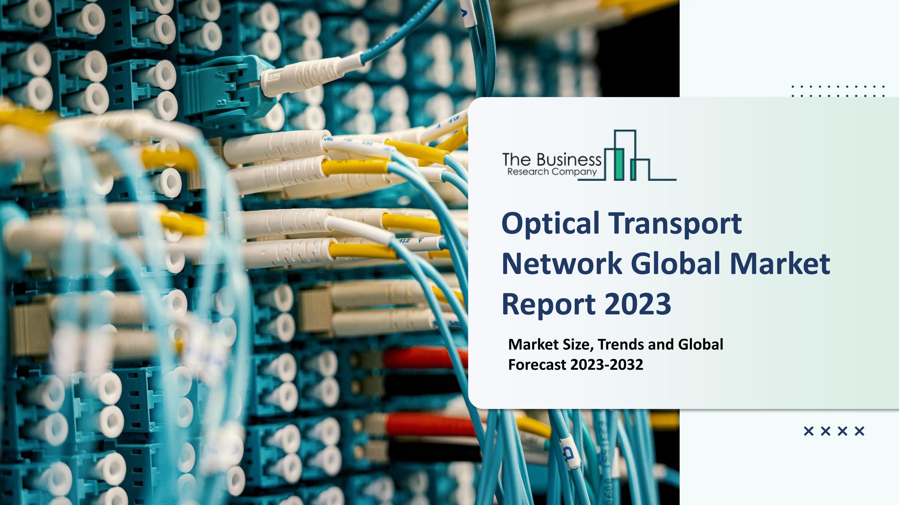Optical Transport Network Market 2023 Size, Share, Segments, And