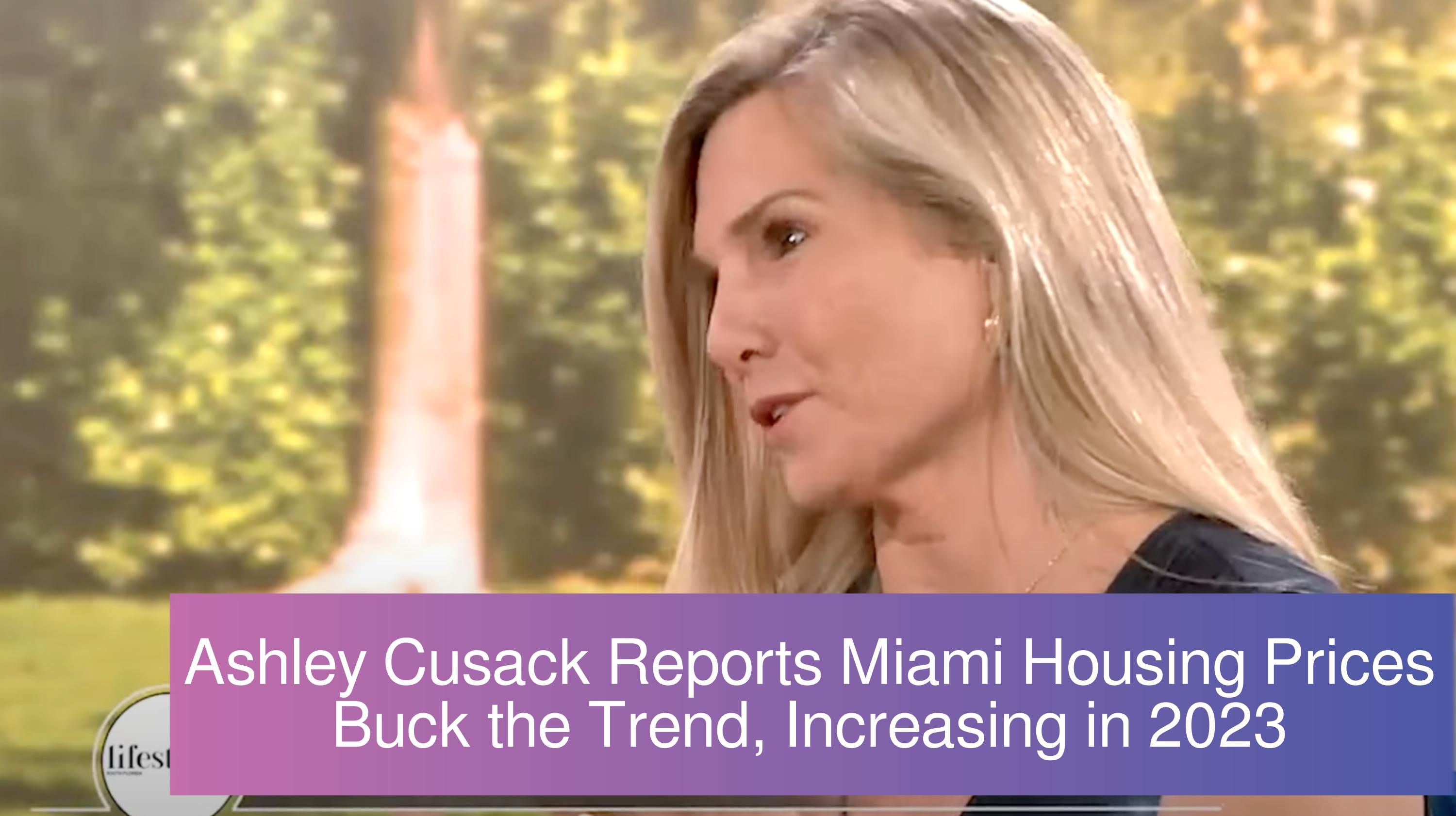 Ashley Cusack Reports Miami Housing Prices Buck the Trend, Increasing