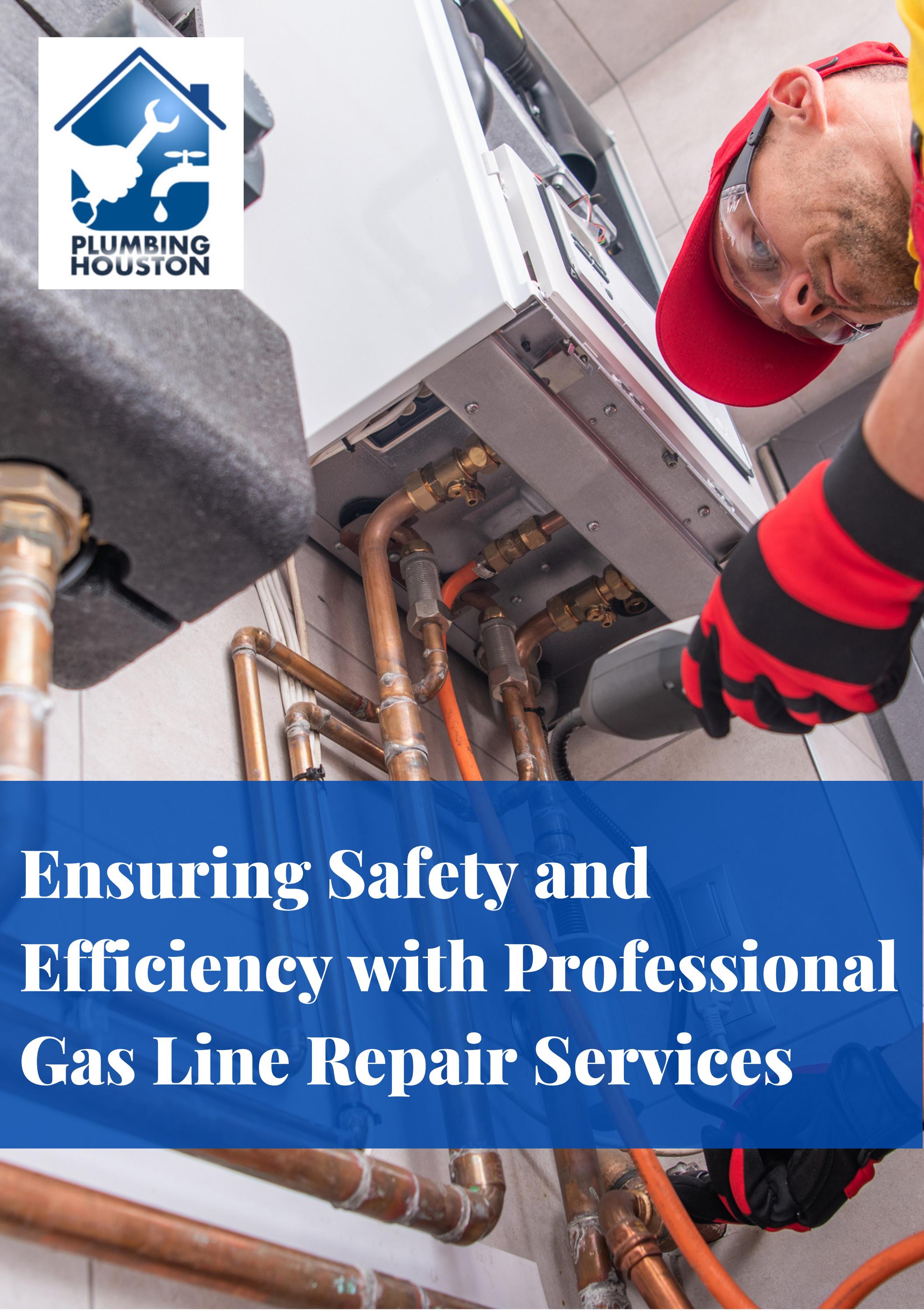 Expert Gas Line Repair Services in Houston Keep Your Home Safe with