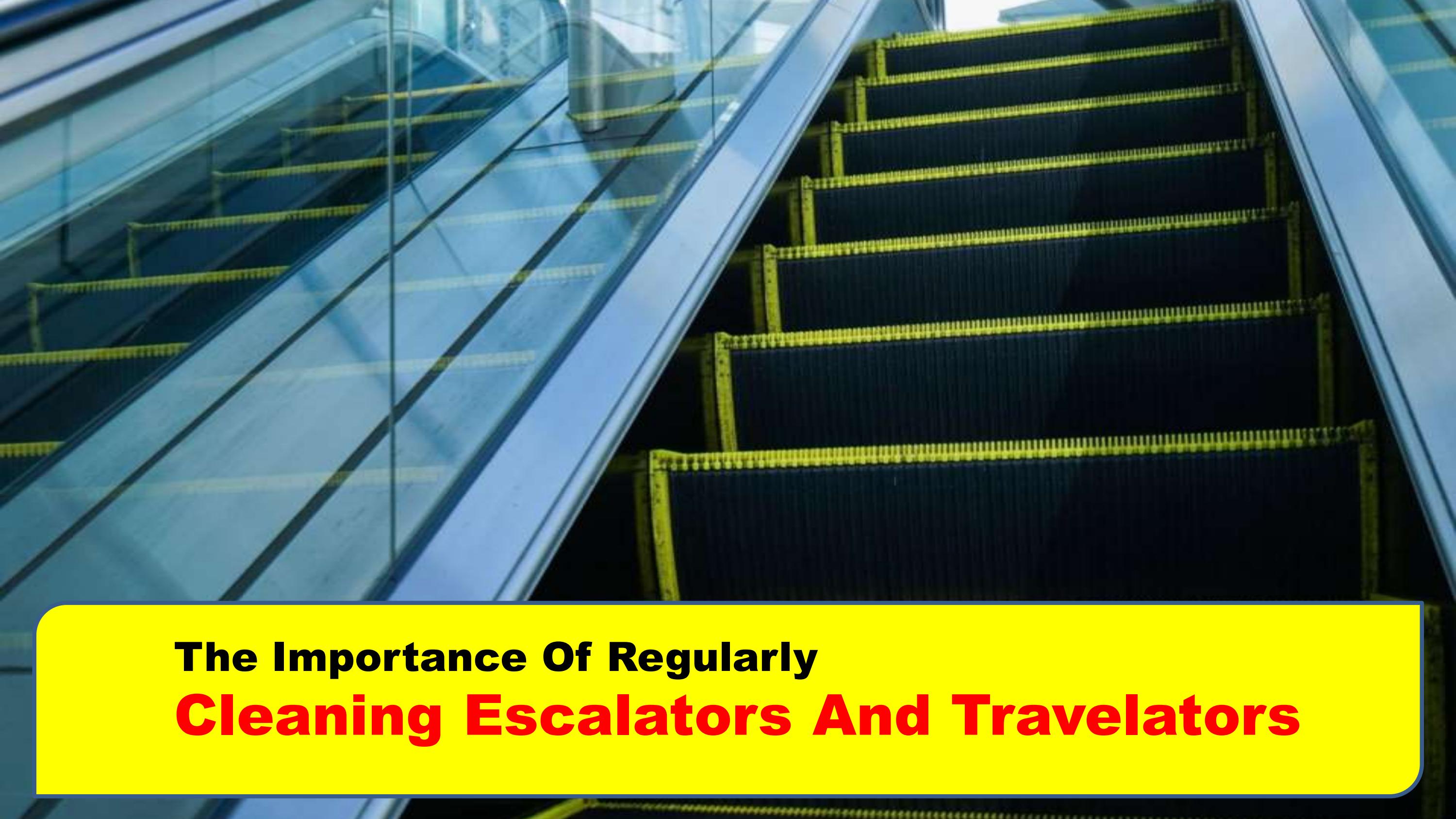 The Importance of Regularly Cleaning Escalators and Travelators. by