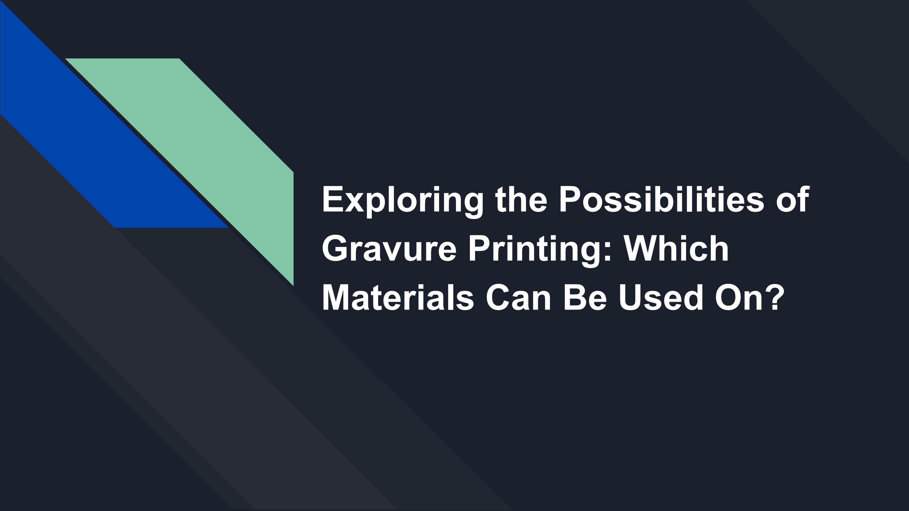 Exploring the Possibilities of Gravure Printing Which Materials Can Be