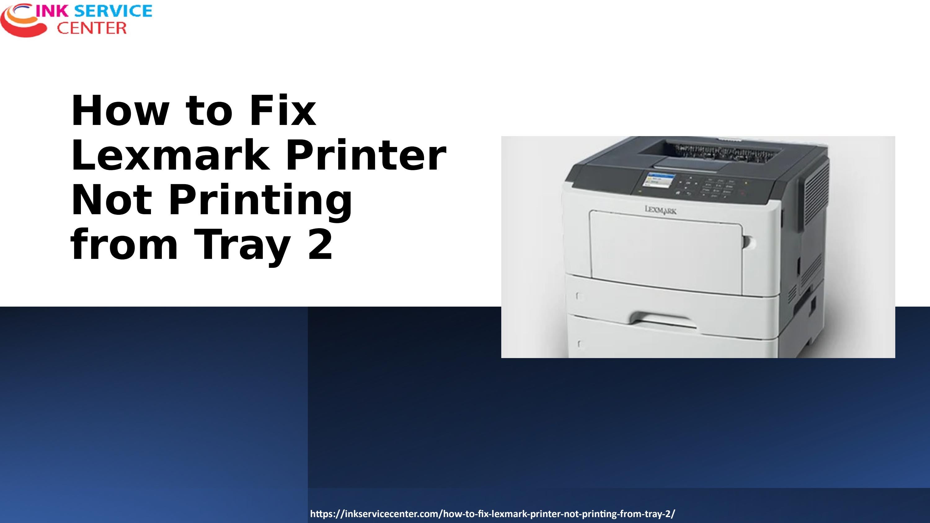 How to Fix Lexmark Printer Not Printing from Tray 2 by inkservicecenter
