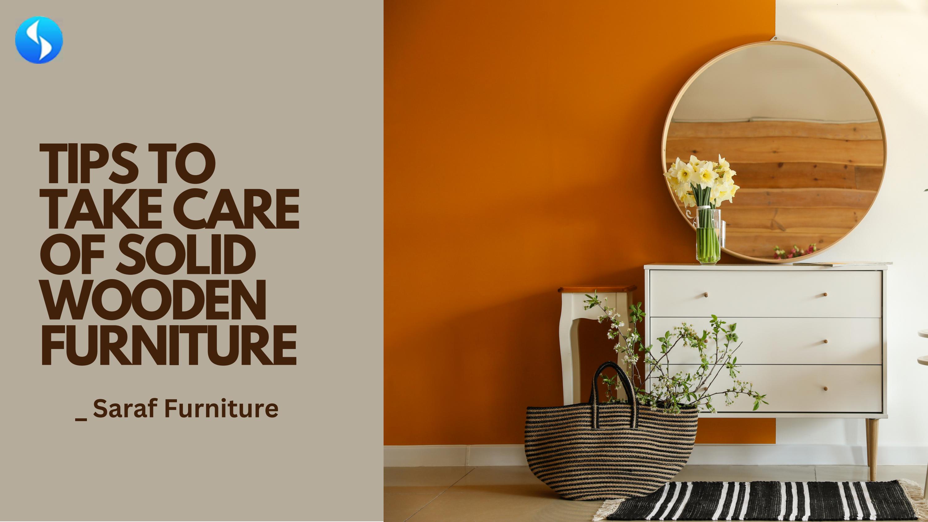Tips to Take Care of Solid Wooden Furniture Saraf Furniture by Saraf