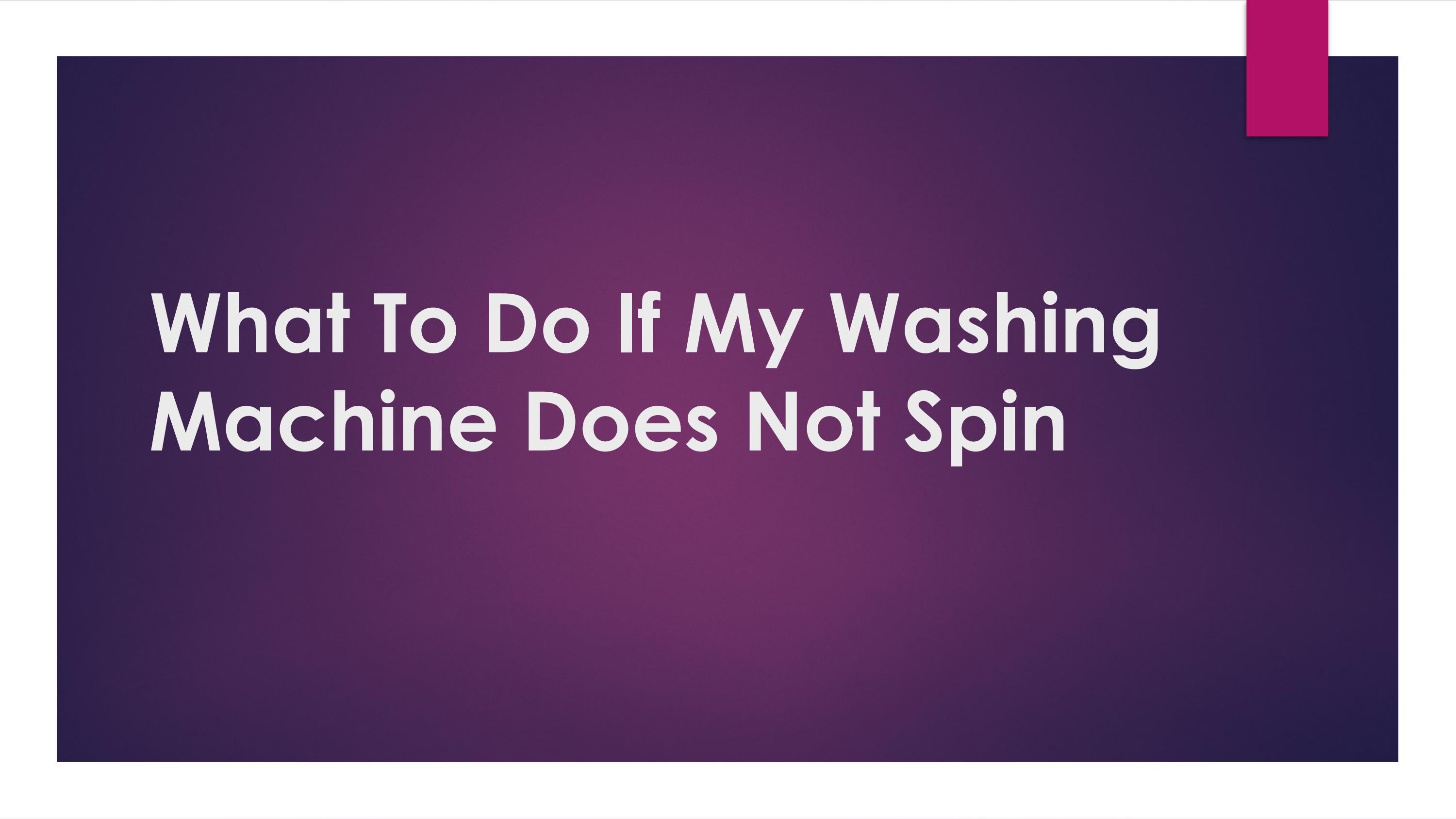 What To Do If My Washing Machine Does Not Spin by prepare servicecbe