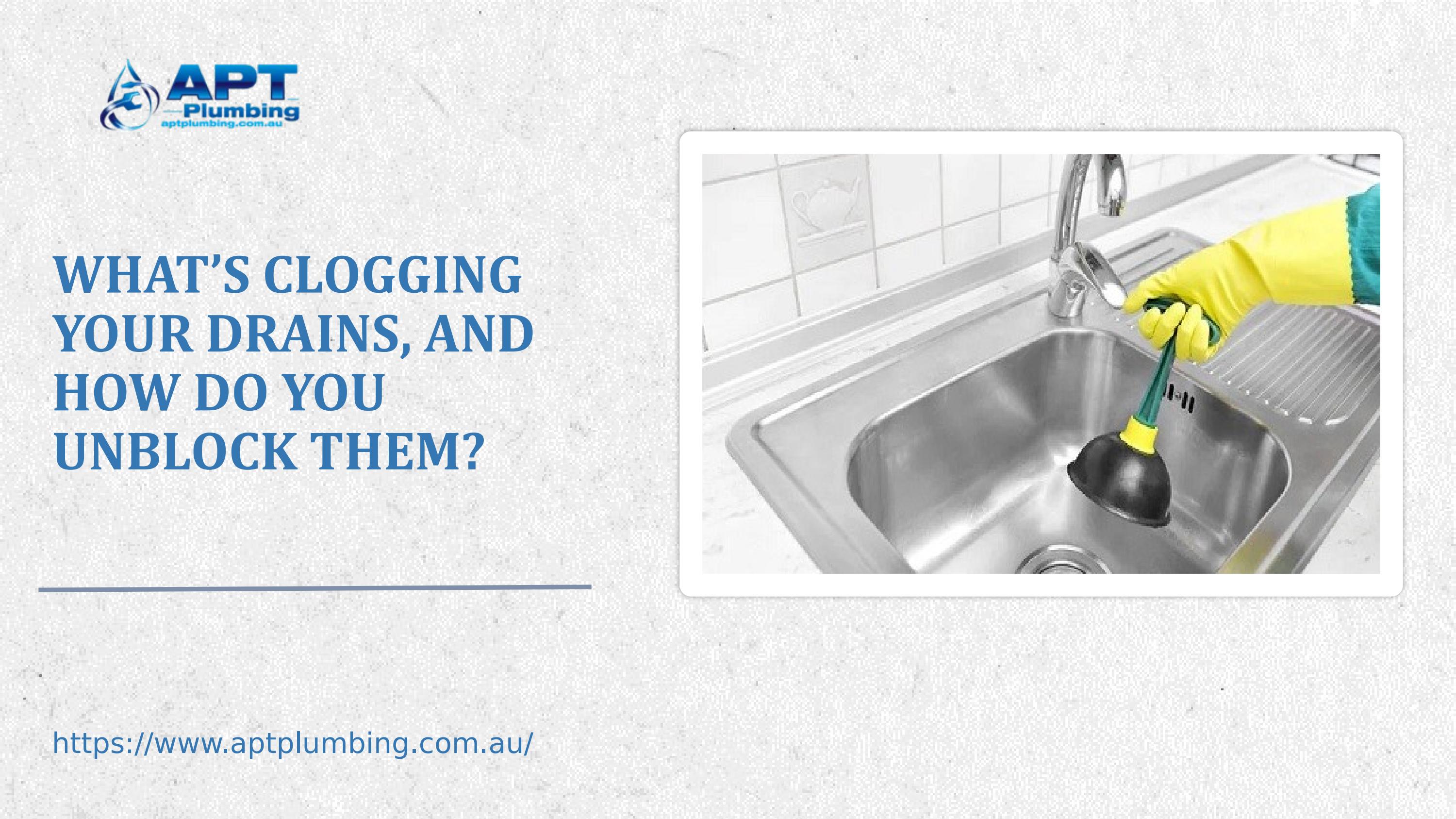 What's Clogging Your Drains, And How Do You Unblock Them? by APT