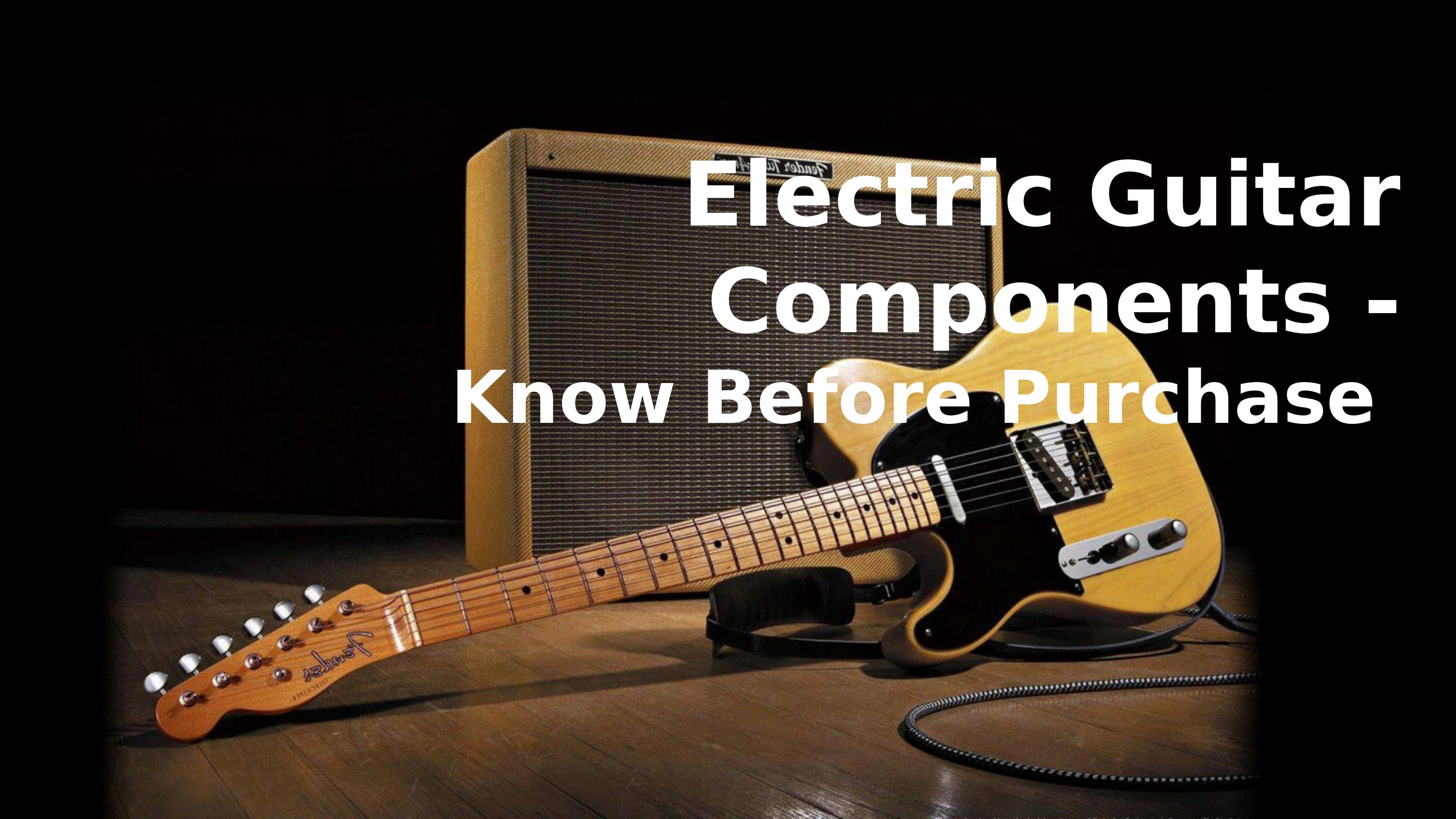 Electric Guitar Components Know Before Purchase by Guitar Beat Issuu