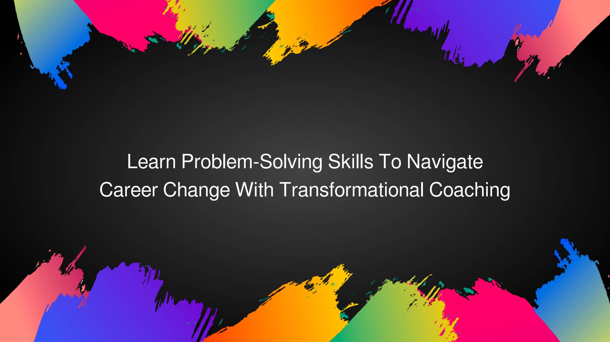 Learn Problem-Solving Skills To Navigate Career Change & Uncertainty ...