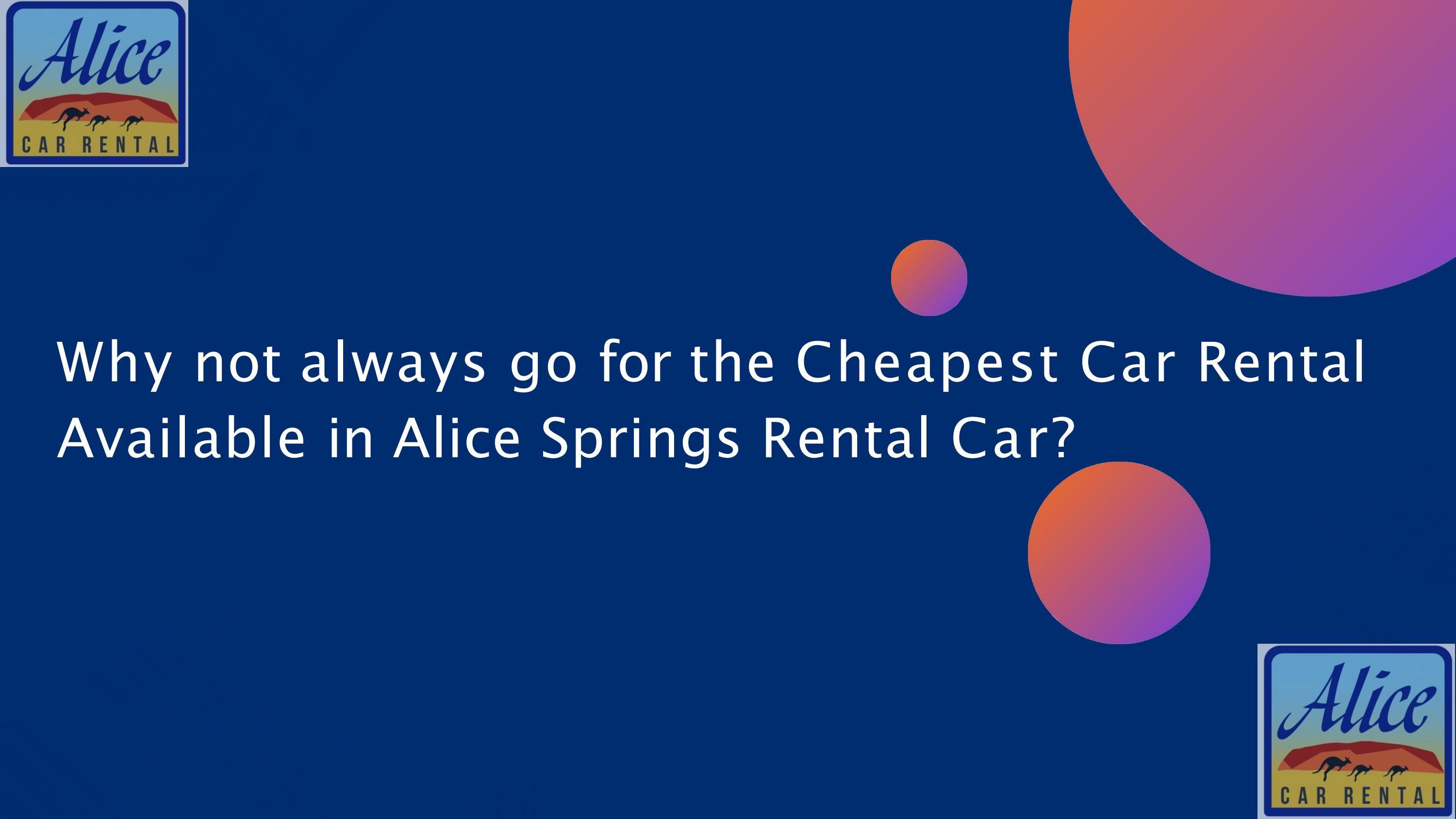 Why not always go for the Cheapest Car Rental Available in Alice