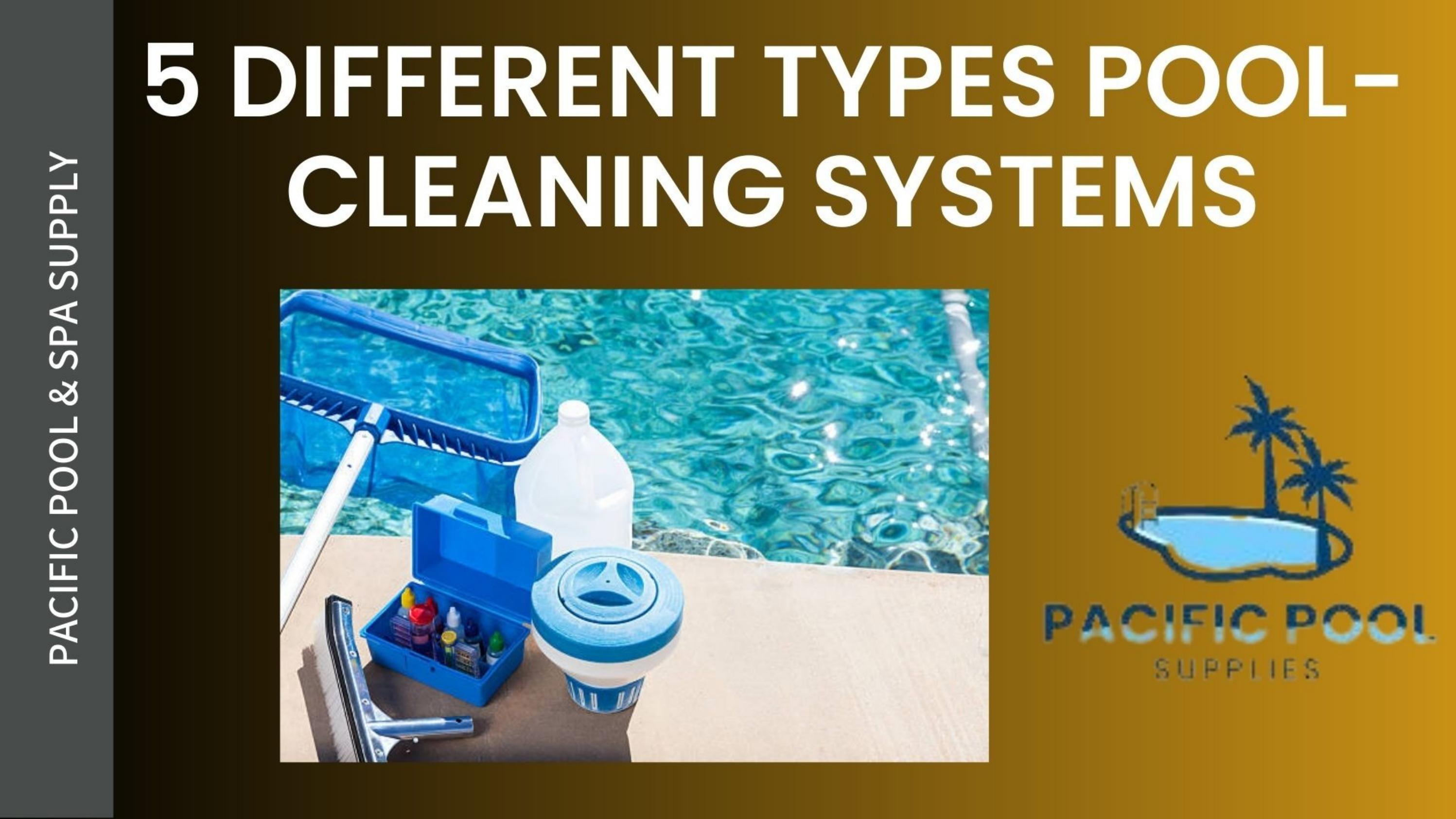 5 Different Types PoolCleaning Systems by PACIFIC POOL & SPA SUPPLY