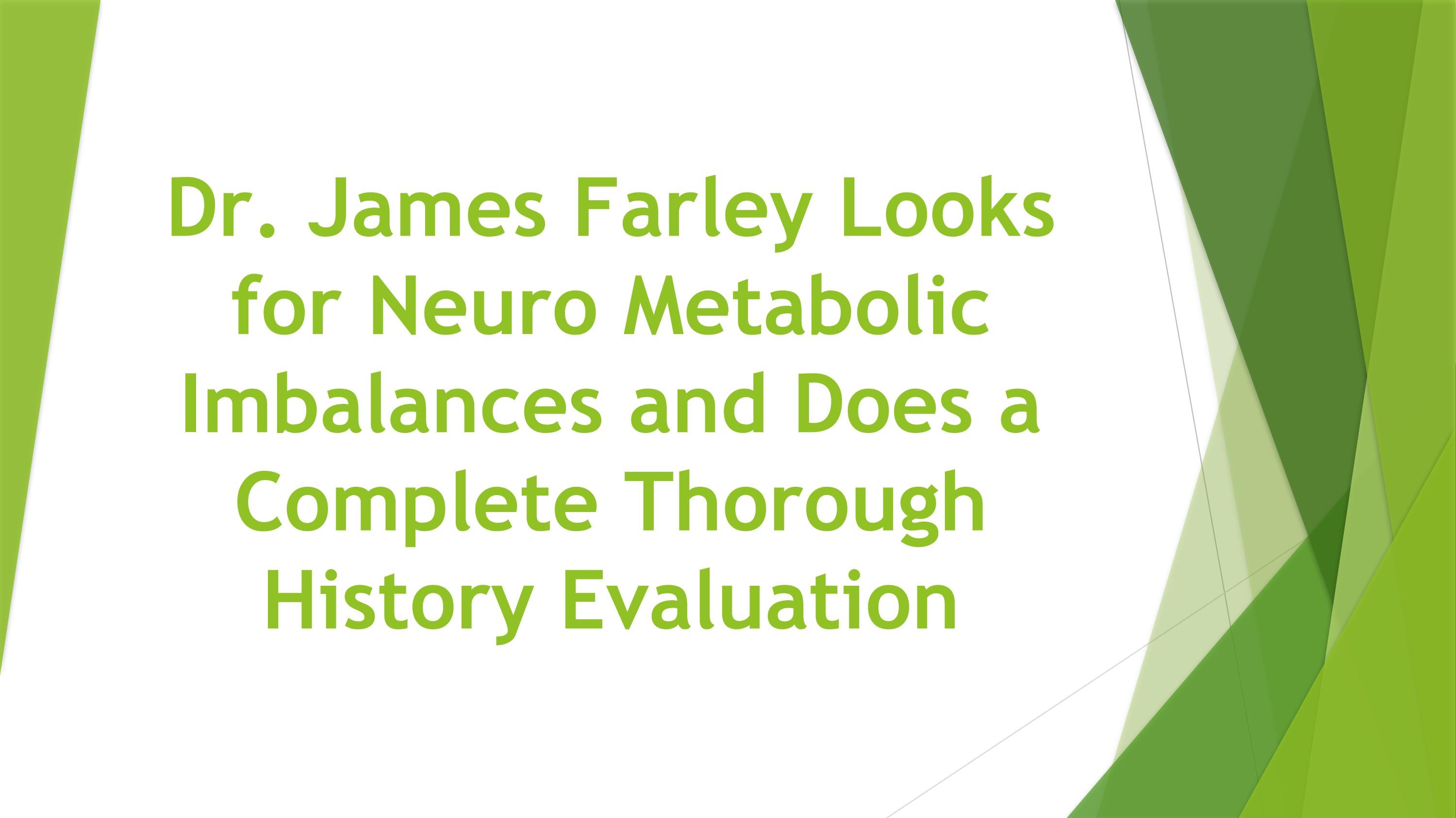 Dr James Farley Looks for Neuro Metabolic Imbalances and Does a