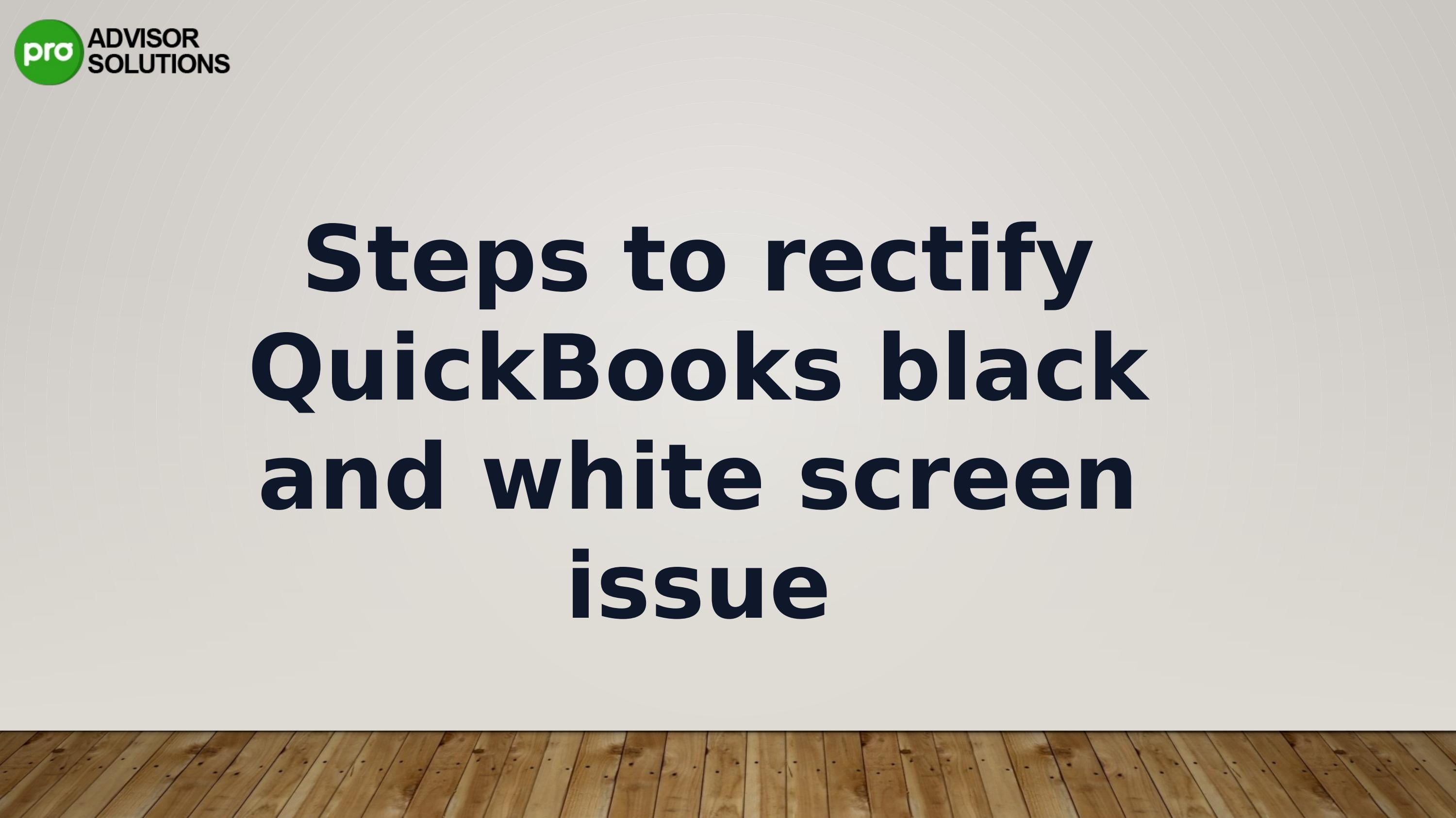 Here is a simple guide to fix QuickBooks black and white screen issue