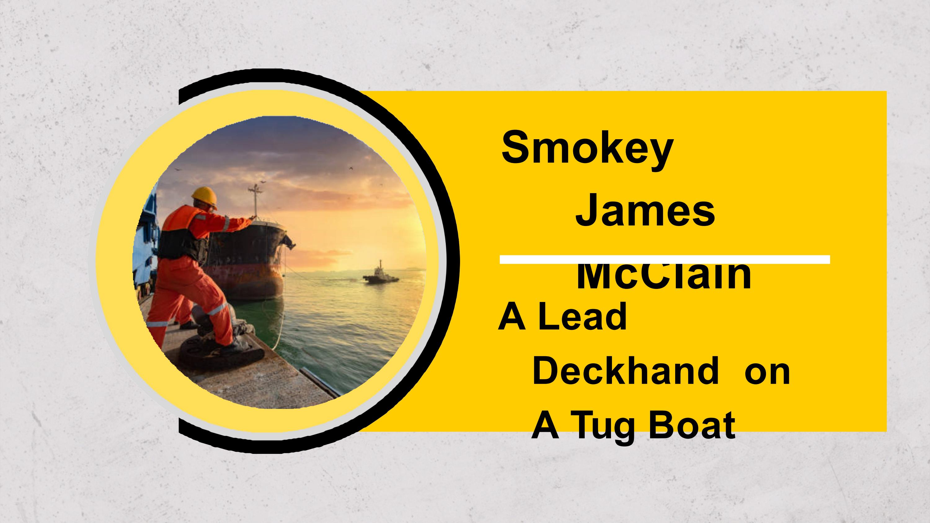 Smokey James McClain is A Lead Deckhand on A Tug Boat by Smokey James