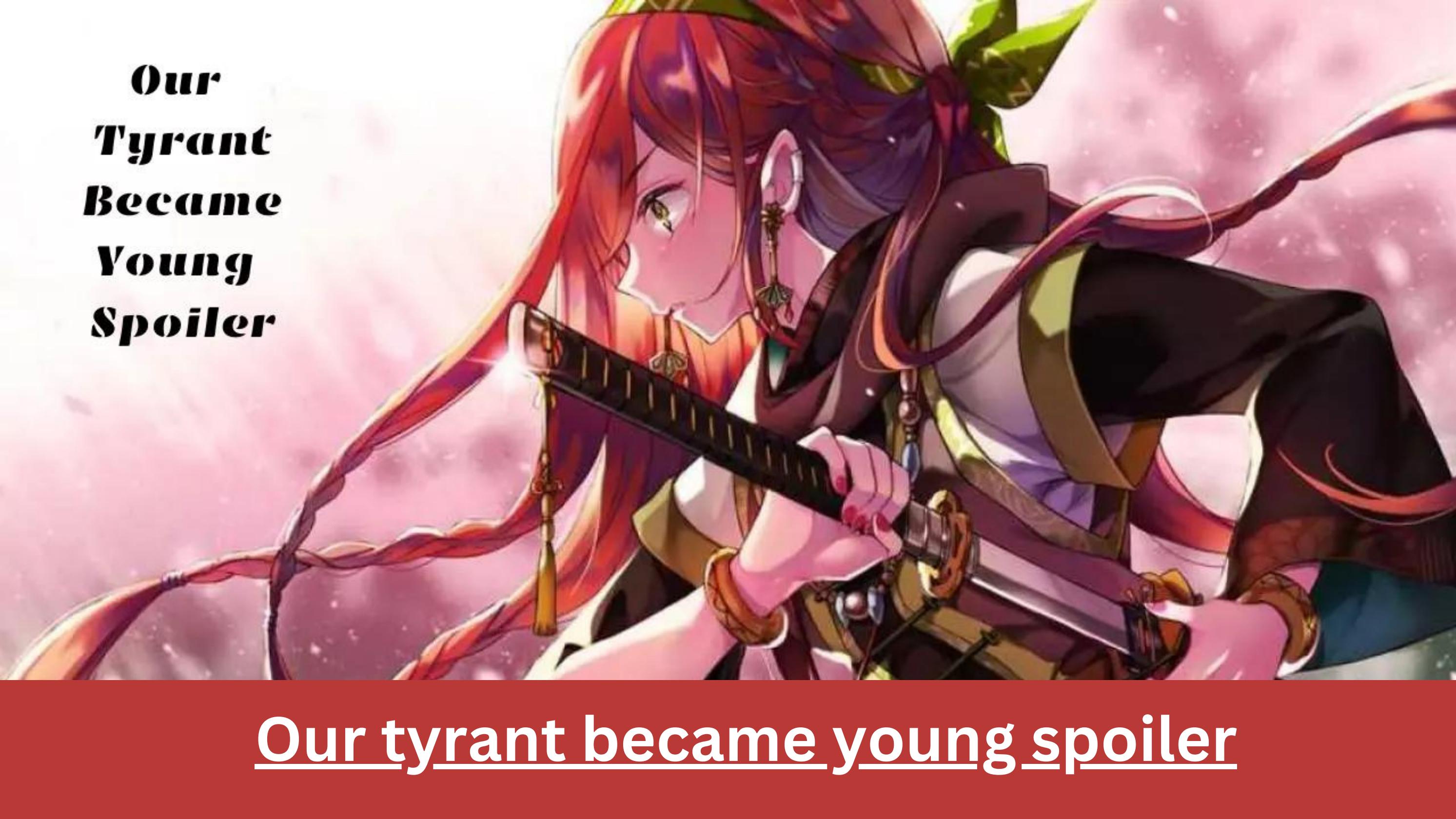 Our tyrant became young spoiler: All about a young man tyrant by Ankit