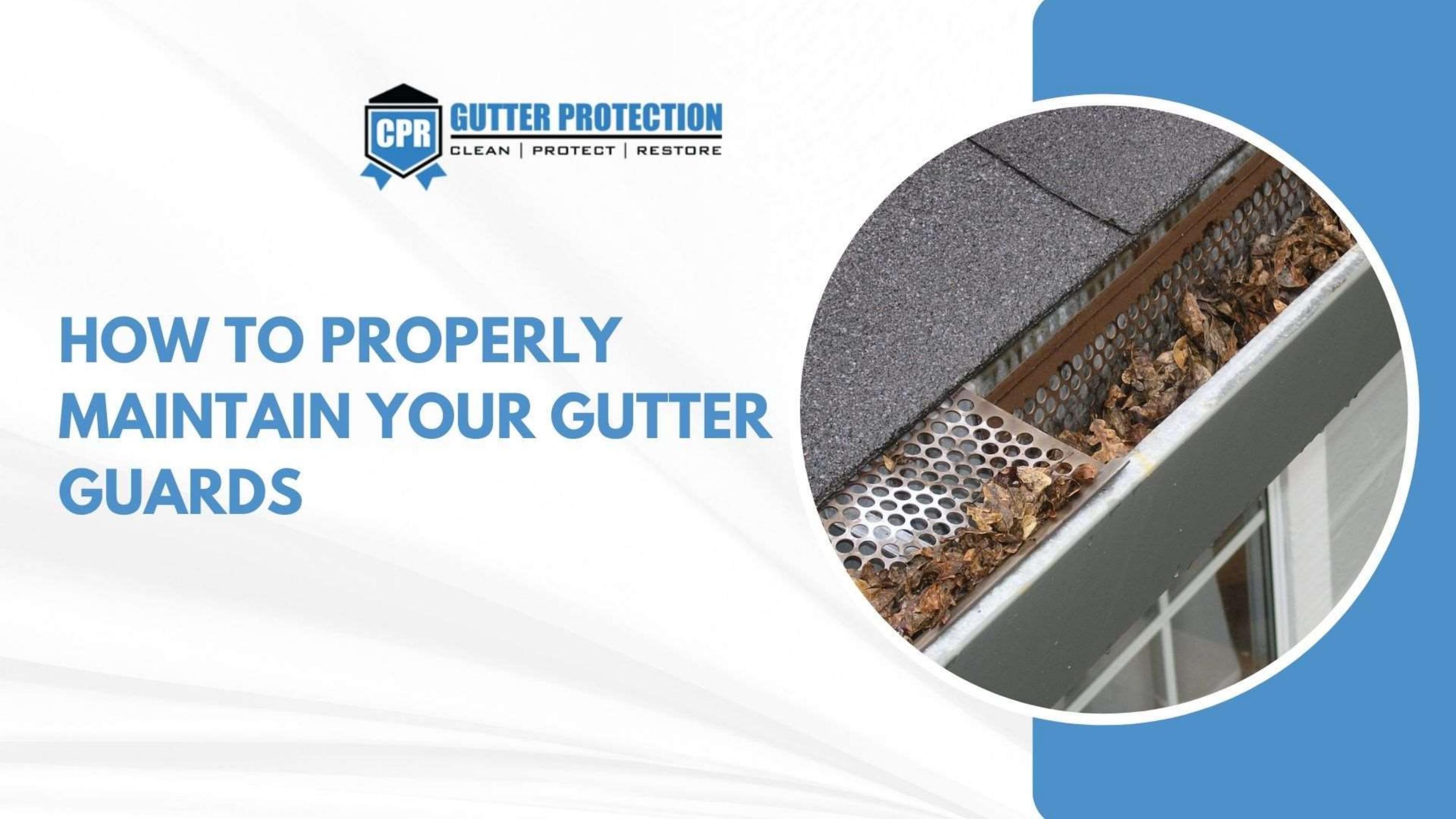 How To Properly Maintain Your Gutter Guards by CPR Gutter Protection
