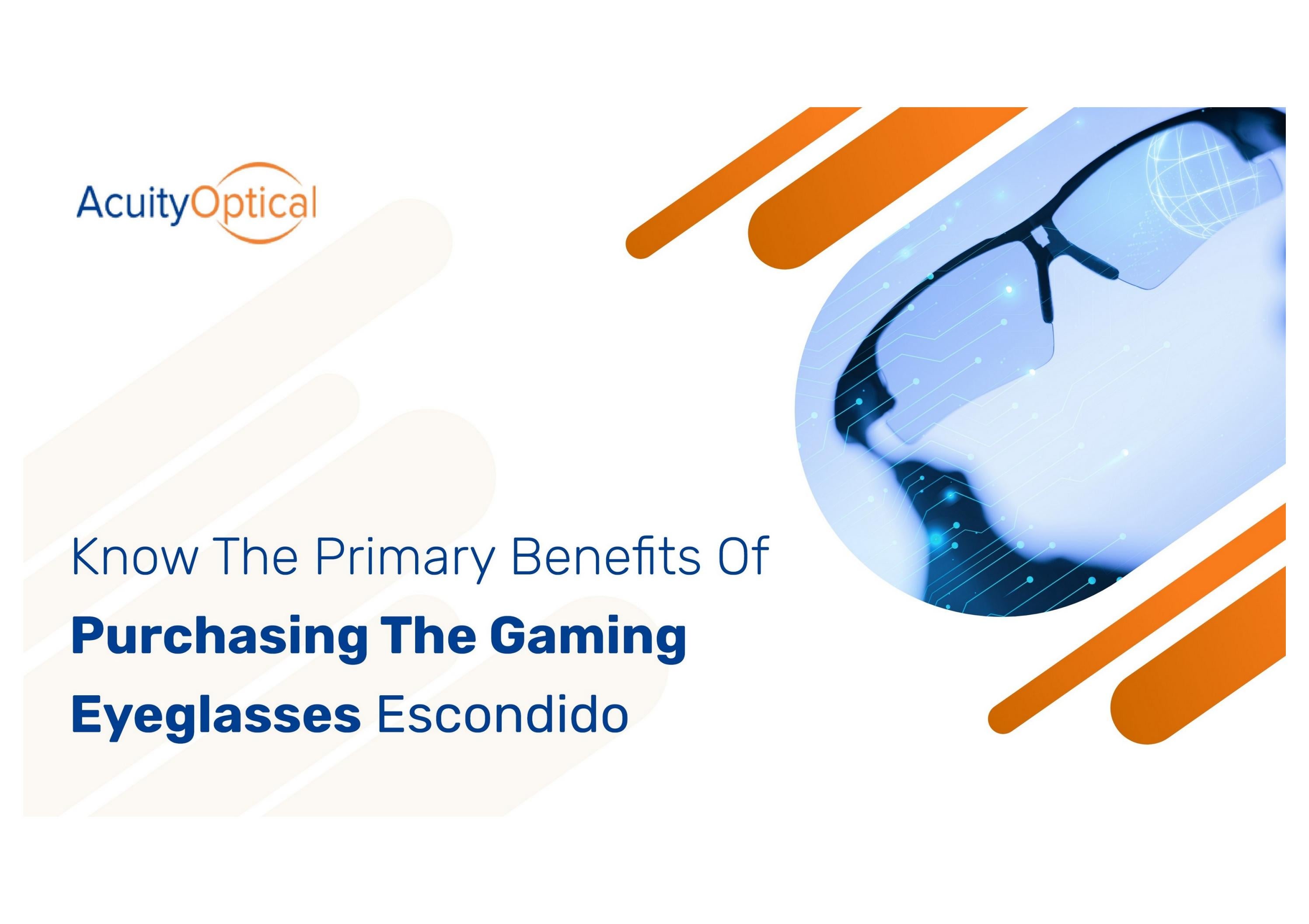 Know The Primary Benefits Of Purchasing The Gaming Eyeglasses Escondido