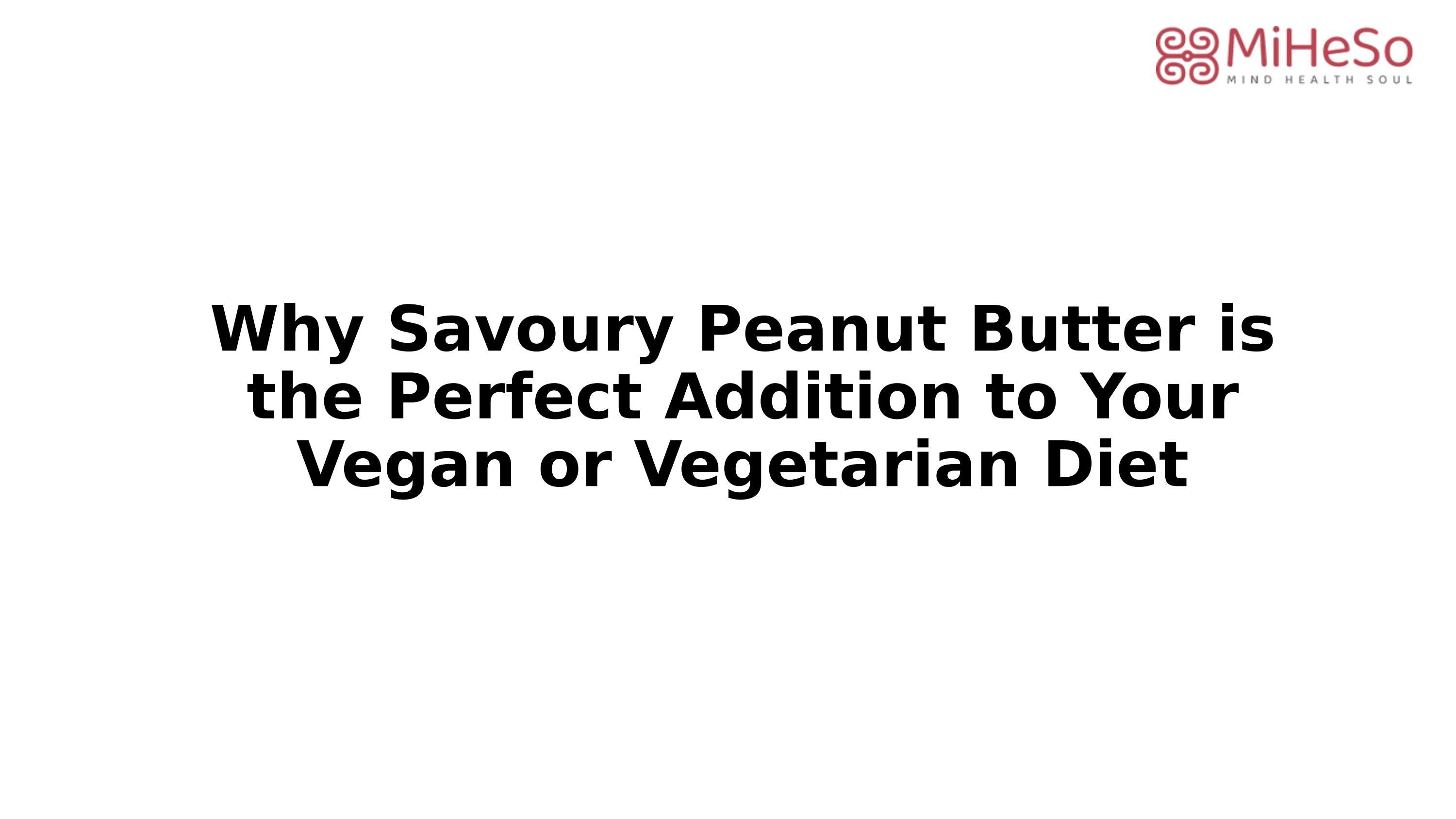 Why Savoury Peanut Butter is the Perfect Addition to Your Vegan or