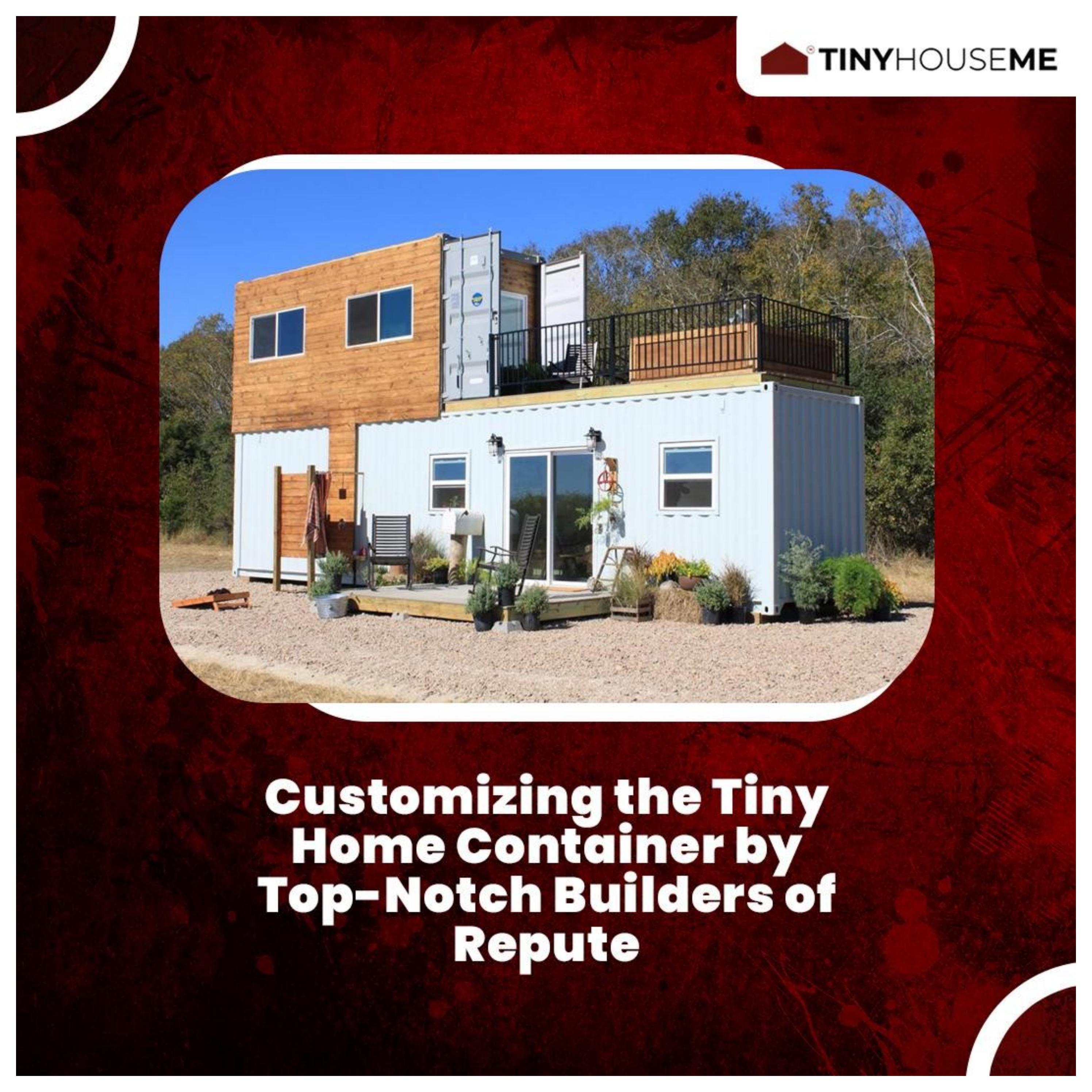 Customizing the Tiny Home Container by TopNotch Builders of Repute by