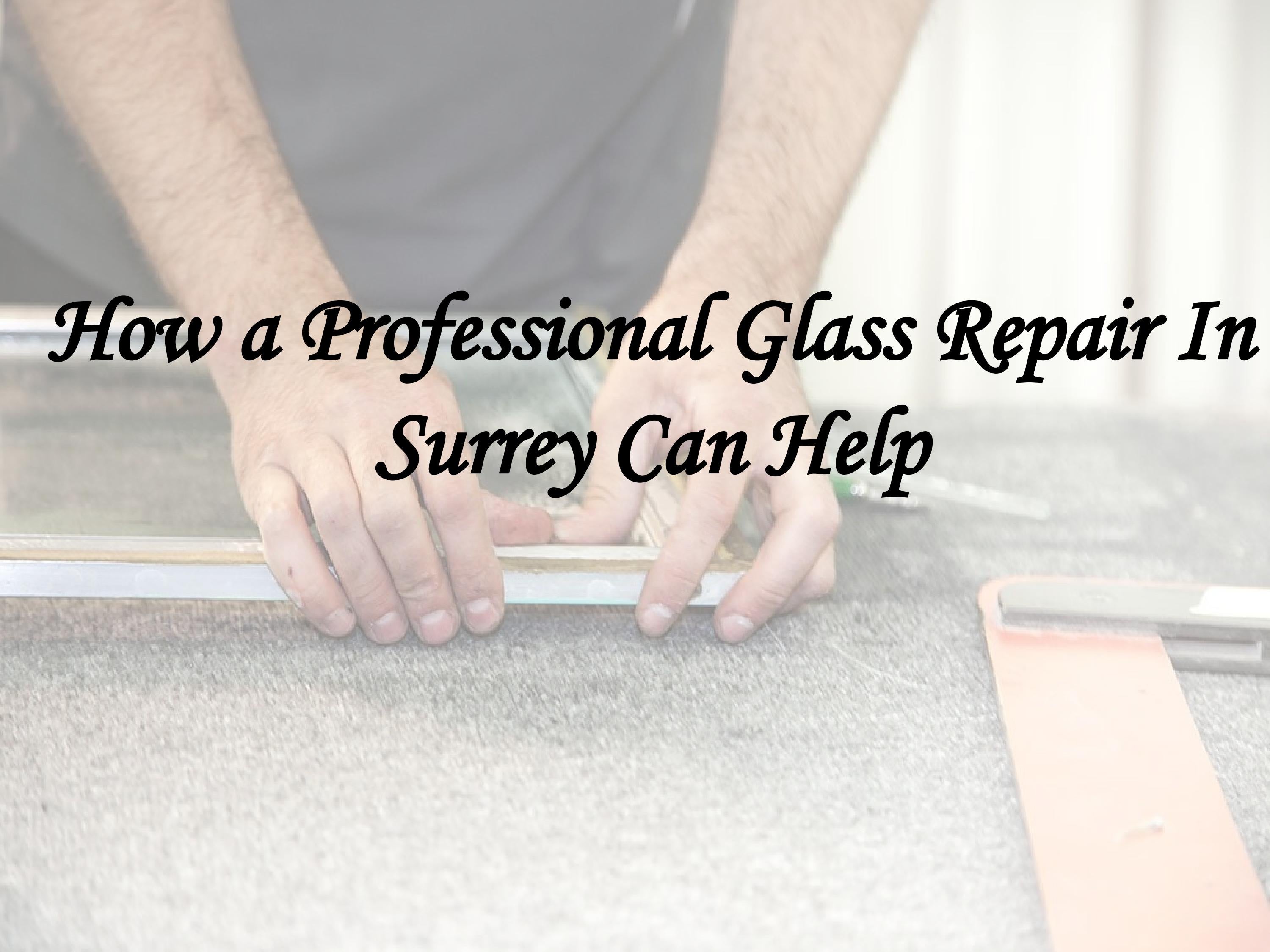 How a Professional Glass Repair In Surrey Can Help by Shine Glass
